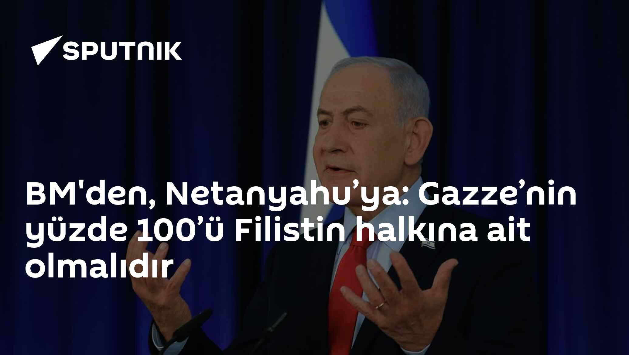 BM'den, Netanyahu’ya: Gazze’nin yüzde 100’ü Filistin halkına ait olmalıdır
