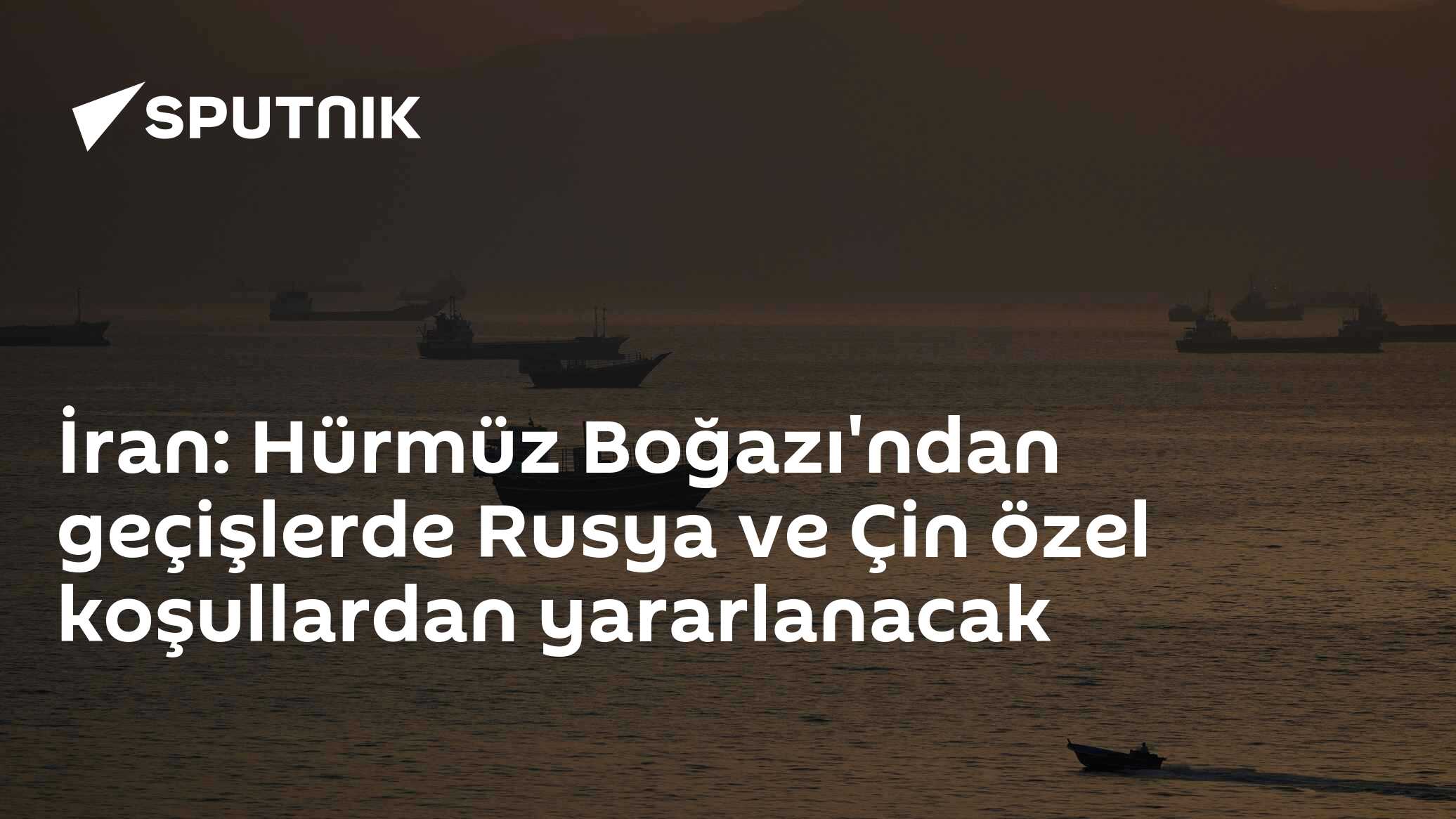 İran: Hürmüz Boğazı'ndan geçişlerde Rusya ve Çin özel koşullardan yararlanacak