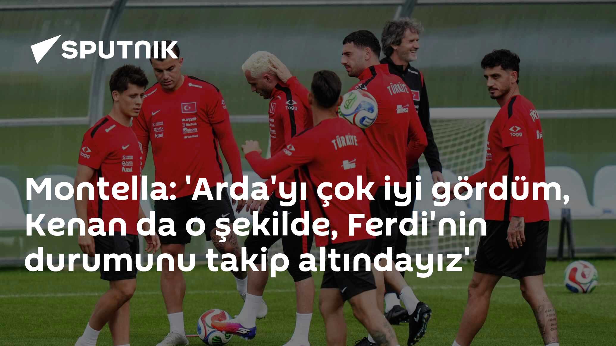Montella: 'Arda'yı çok iyi gördüm, Kenan da o şekilde, Ferdi'nin durumunu takip altındayız'