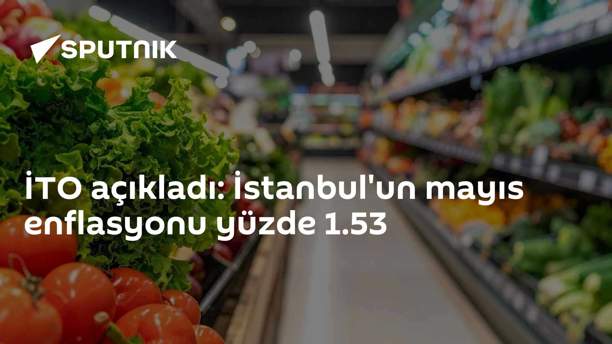 İTO açıkladı: İstanbul'un mayıs enflasyonu yüzde 1.53