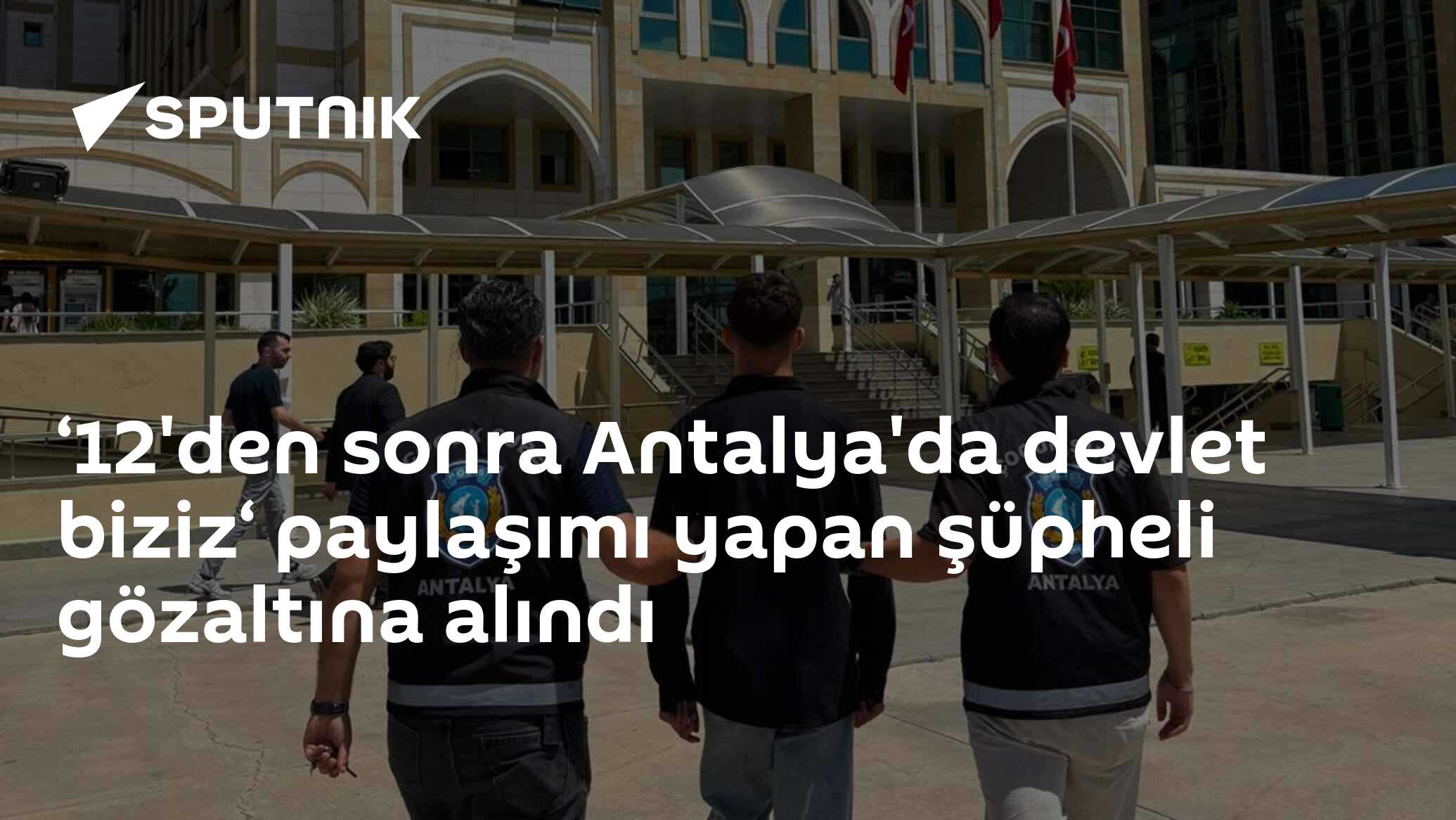 ‘12'den sonra Antalya'da devlet biziz‘ paylaşımı yapan şüpheli gözaltına alındı