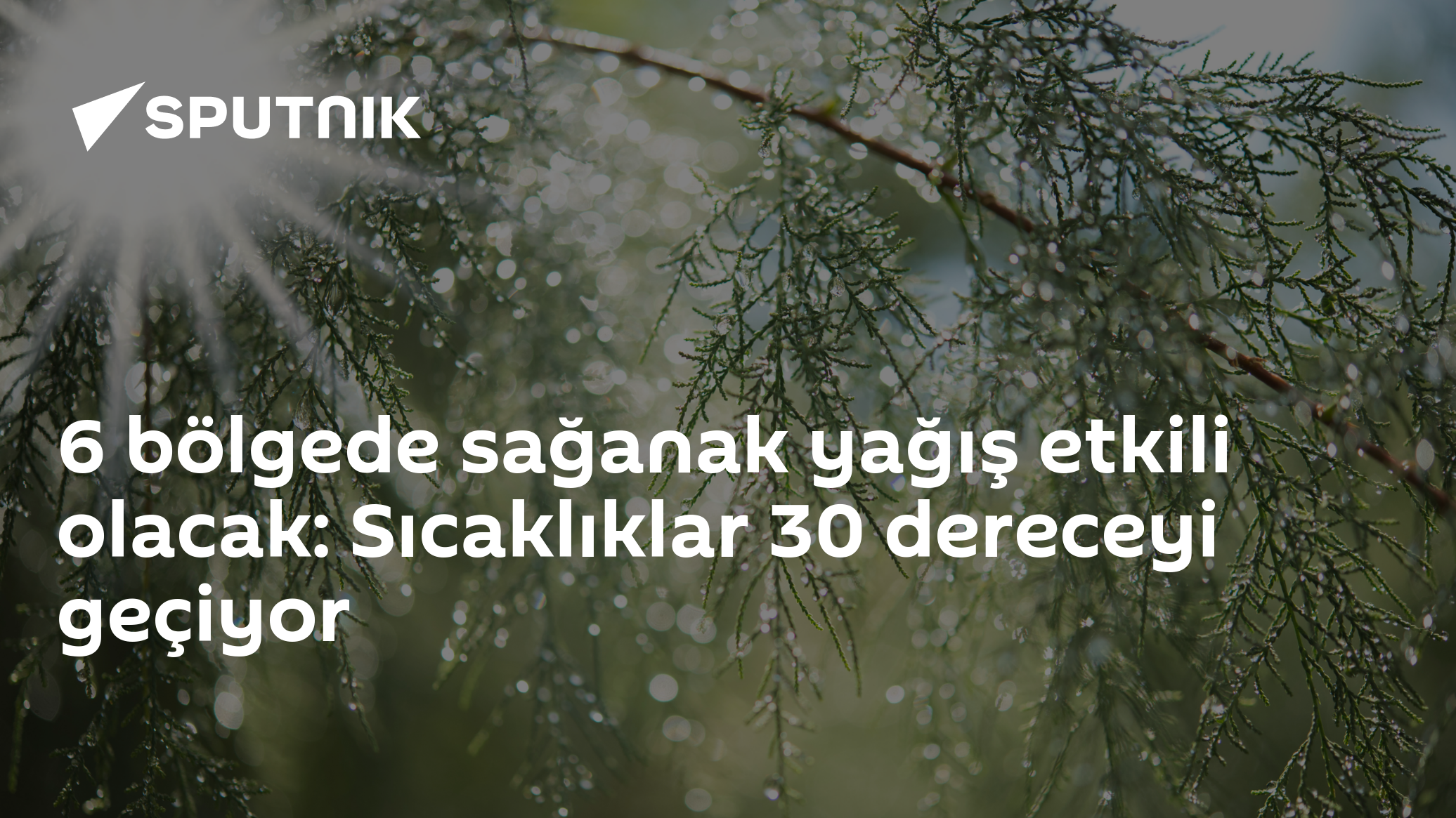 6 bölgede sağanak yağış etkili olacak: Sıcaklıklar 30 dereceyi geçiyor