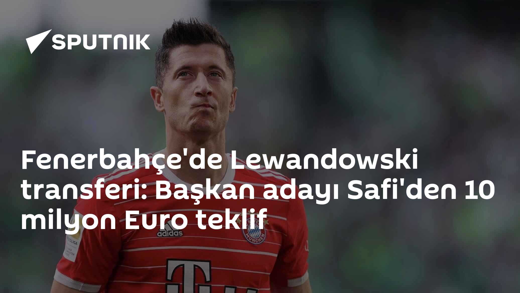 Fenerbahçe'de Lewandowski transferi: Başkan adayı Safi'den 10 milyon Euro teklif