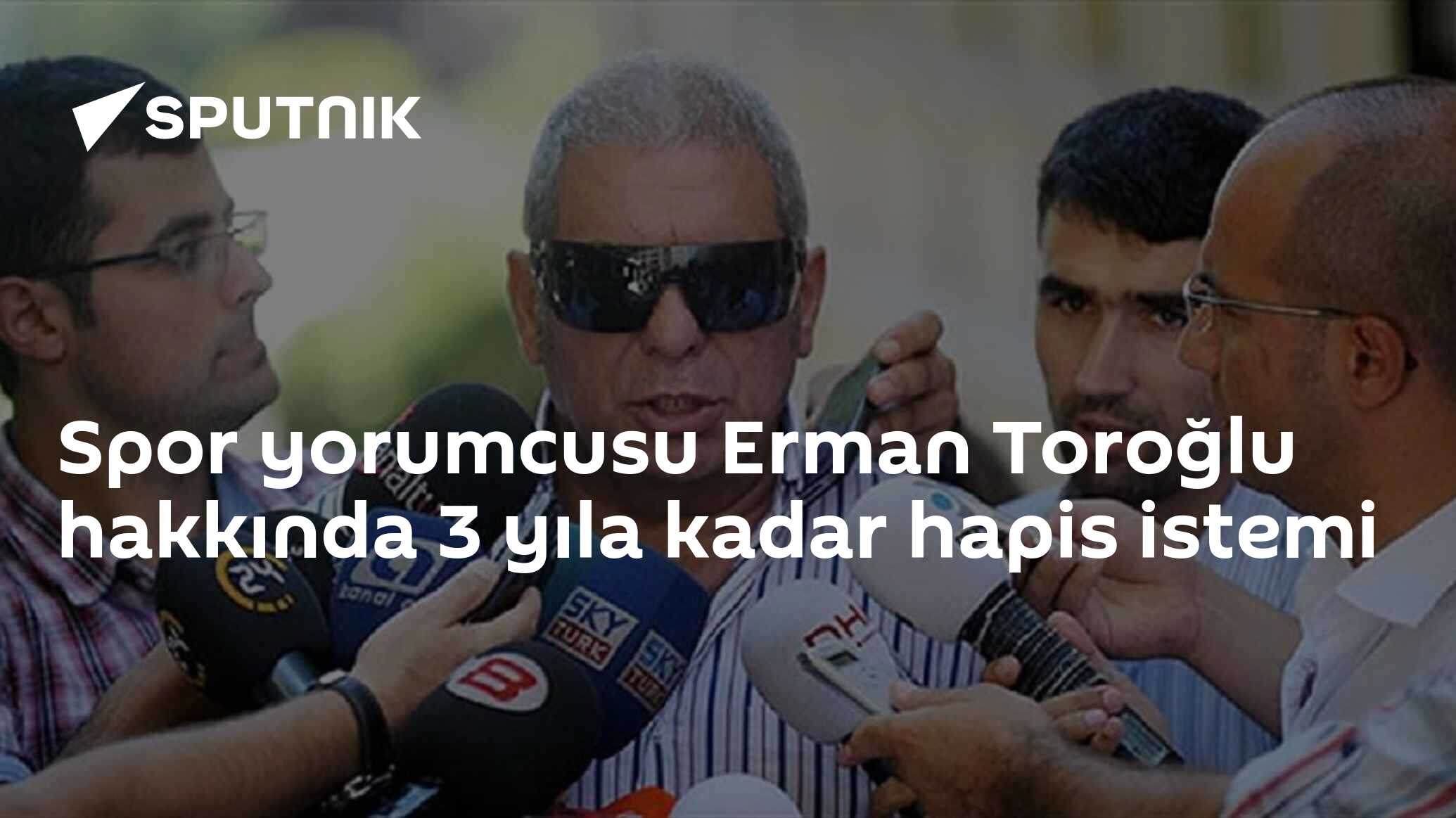 Spor yorumcusu Erman Toroğlu hakkında 3 yıla kadar hapis istemi