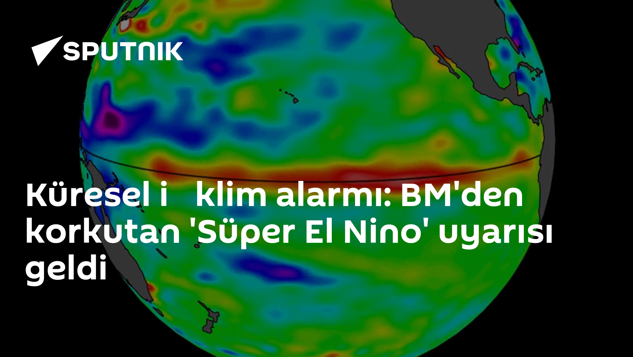 Küresel i̇klim alarmı: BM'den korkutan 'Süper El Nino' uyarısı geldi