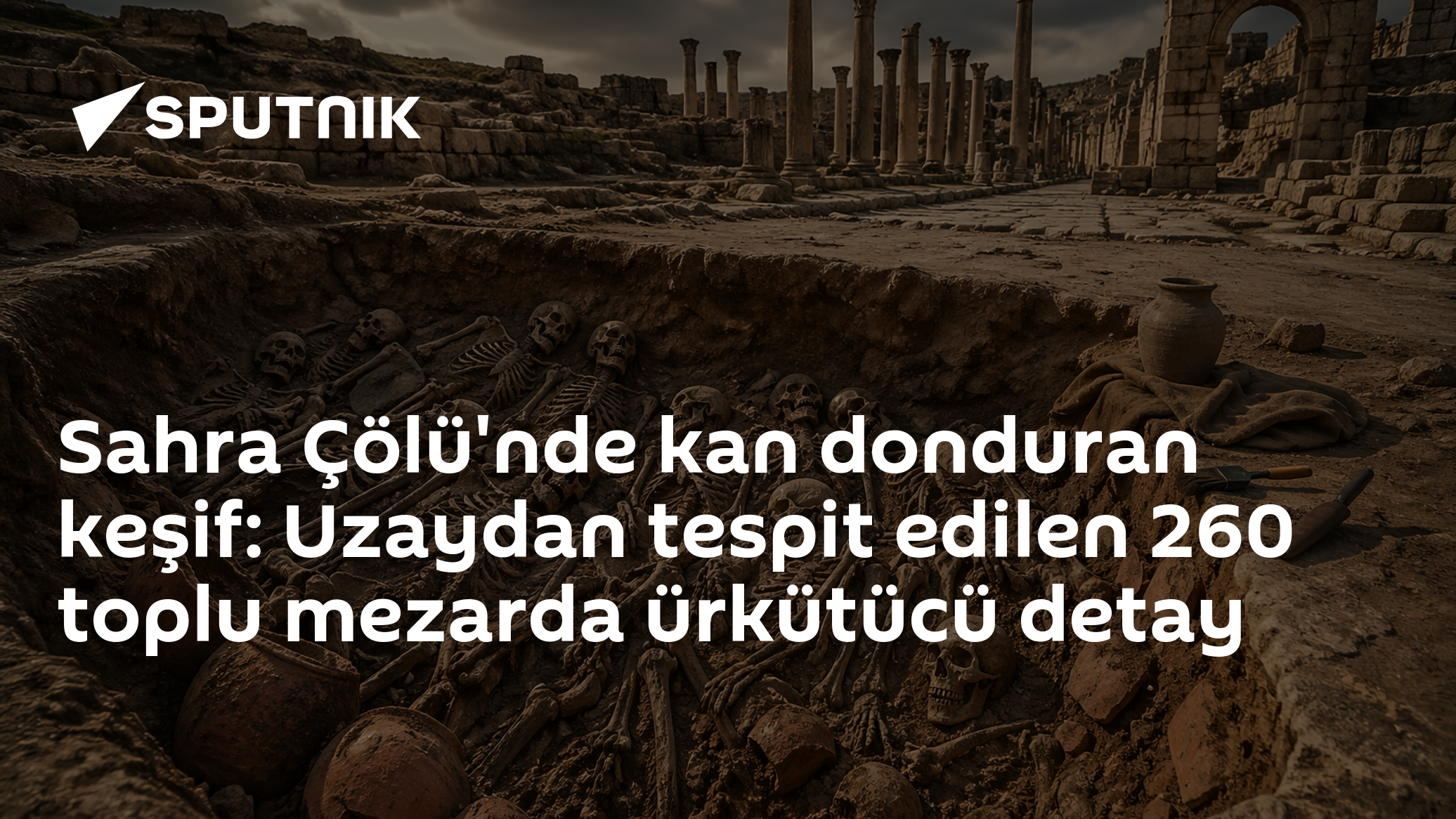 Sahra Çölü'nde kan donduran keşif: Uzaydan tespit edilen 260 toplu mezarda ürkütücü detay