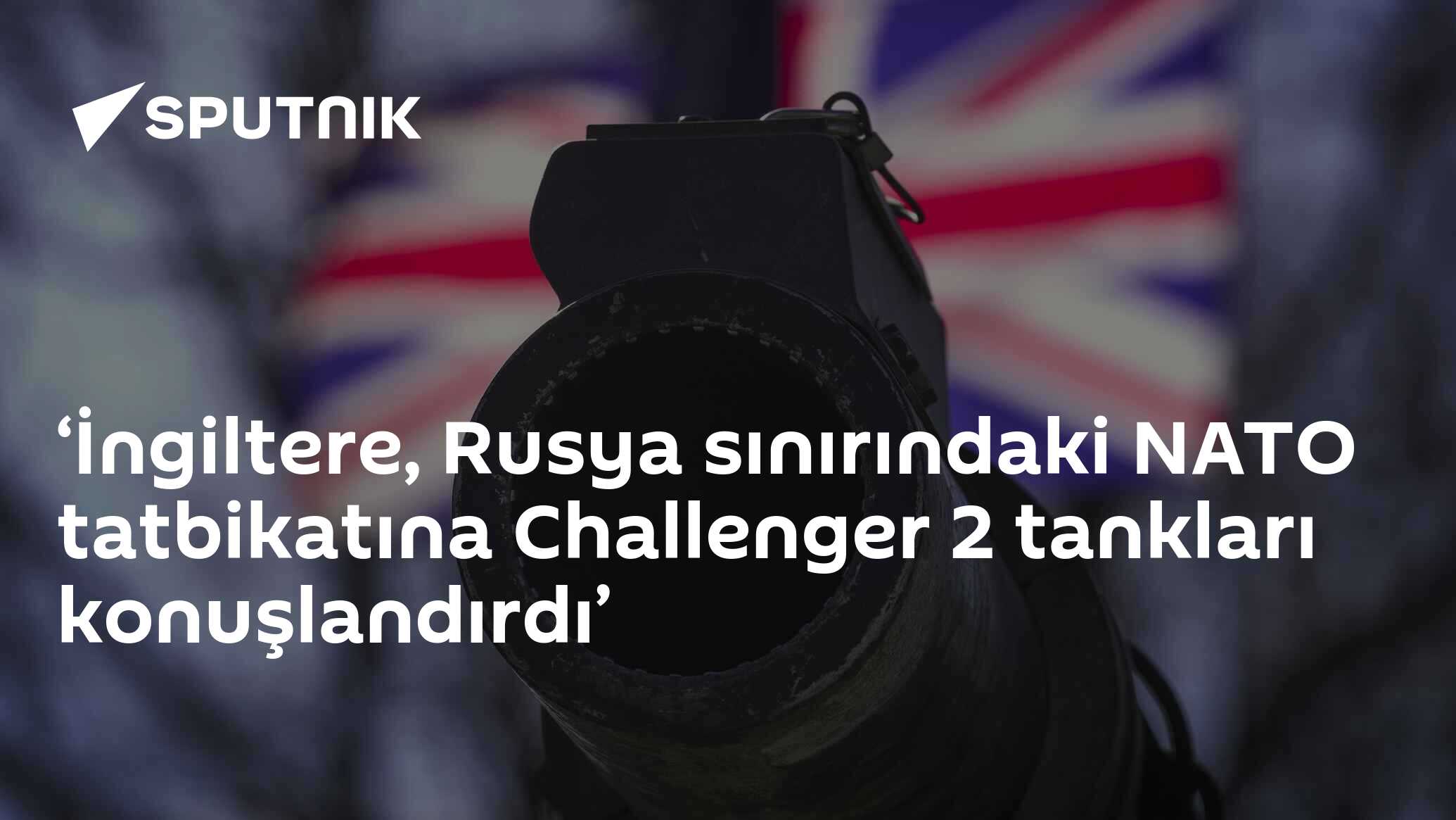 ‘İngiltere, Rusya sınırındaki NATO tatbikatına Challenger 2 tankları konuşlandırdı’