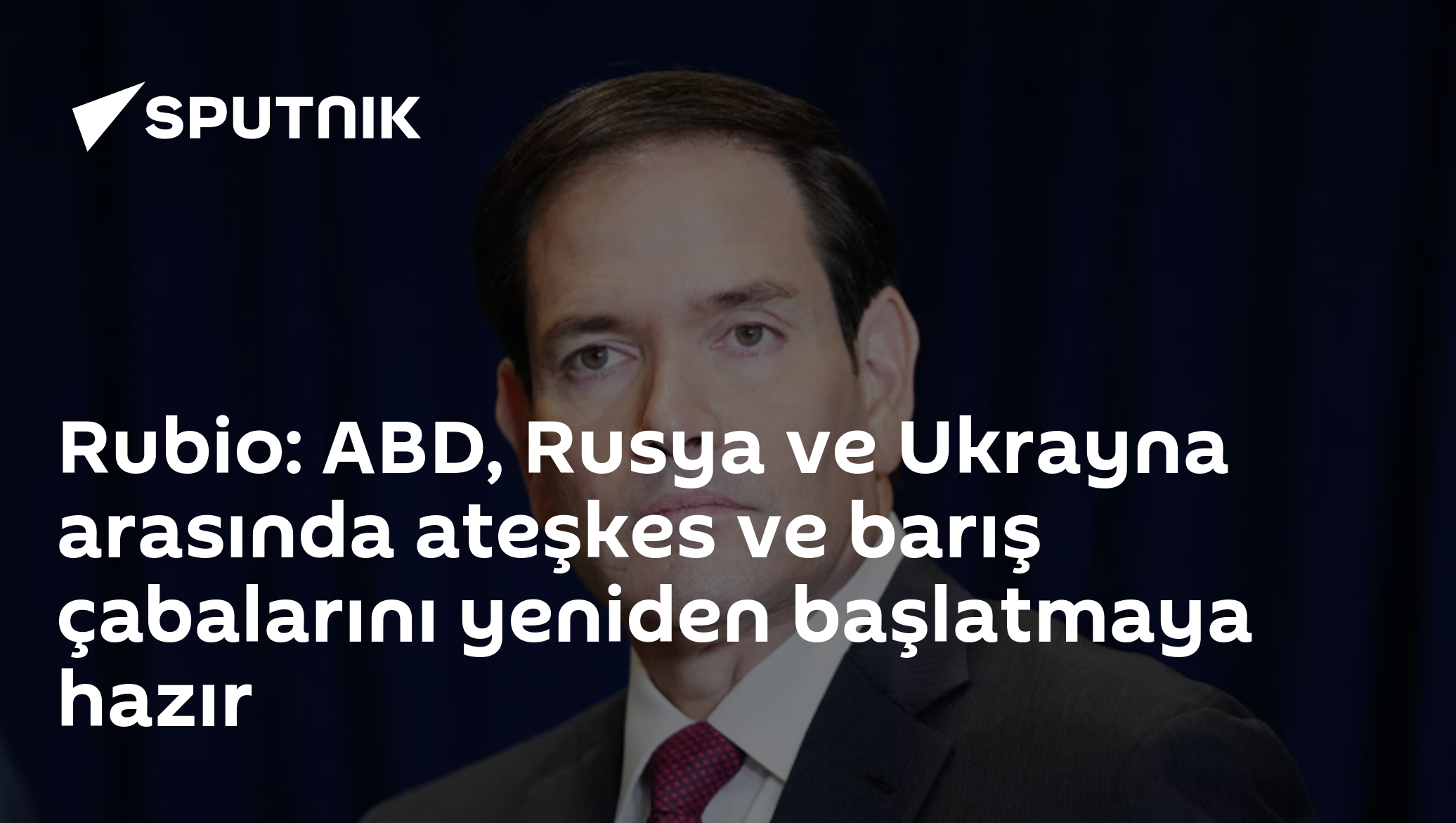 Rubio: ABD, Rusya ve Ukrayna arasında ateşkes ve barış çabalarını yeniden başlatmaya hazır