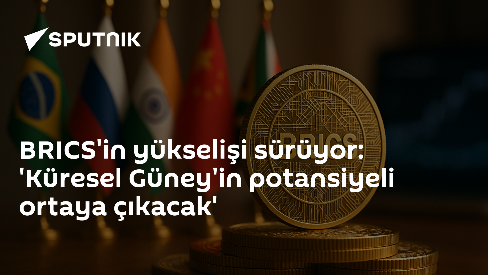 BRICS'in yükselişi sürüyor: 'Küresel Güney'in potansiyeli ortaya çıkacak'