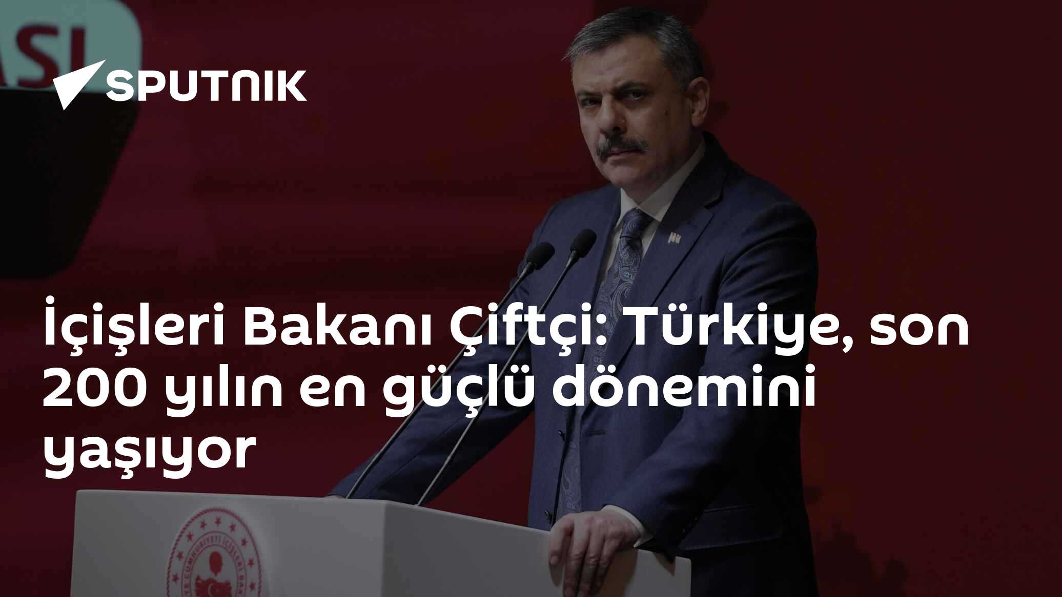 İçişleri Bakanı Çiftçi: Türkiye, son 200 yılın en güçlü döne