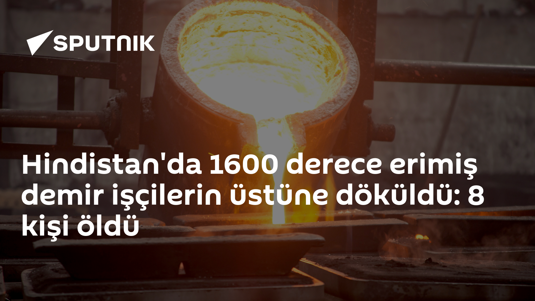 Hindistan'da 1600 derece erimiş demir işçilerin üstüne dökül