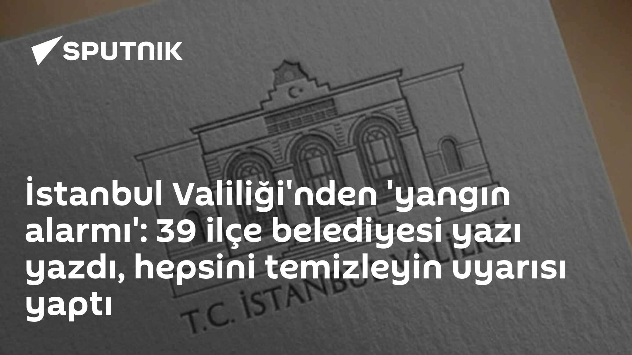 İstanbul Valiliği'nden 'yangın alarmı': 39 ilçe be