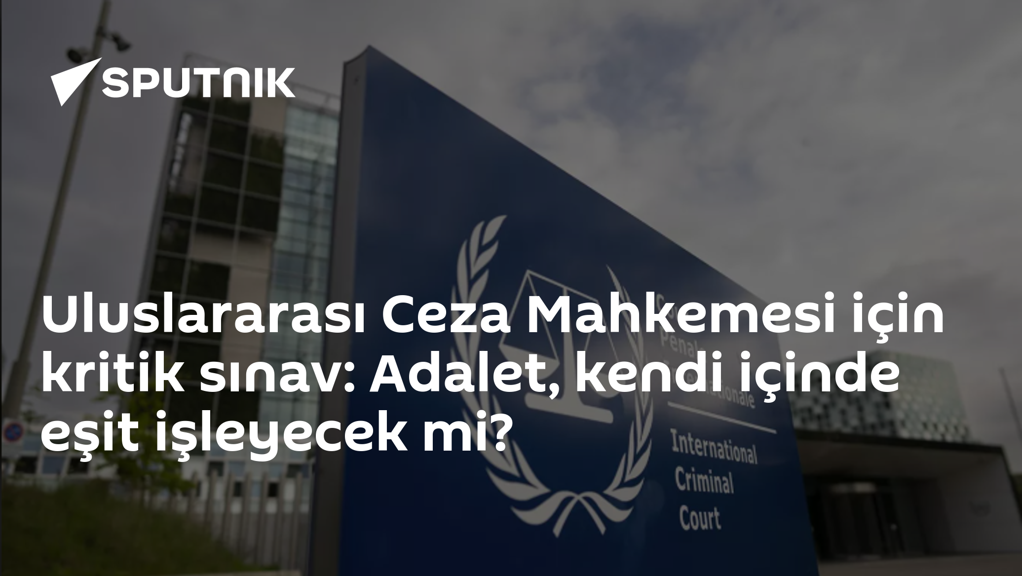 Uluslararası Ceza Mahkemesi için kritik sınav: Adalet, kendi