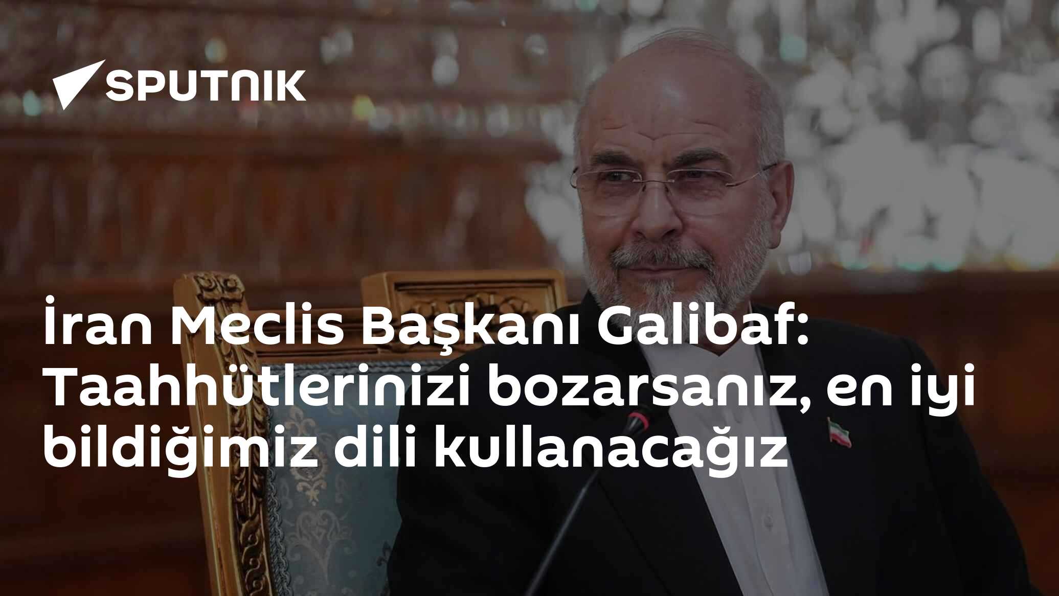 İran Meclis Başkanı Galibaf: Taahhütlerinizi bozarsanız, en 