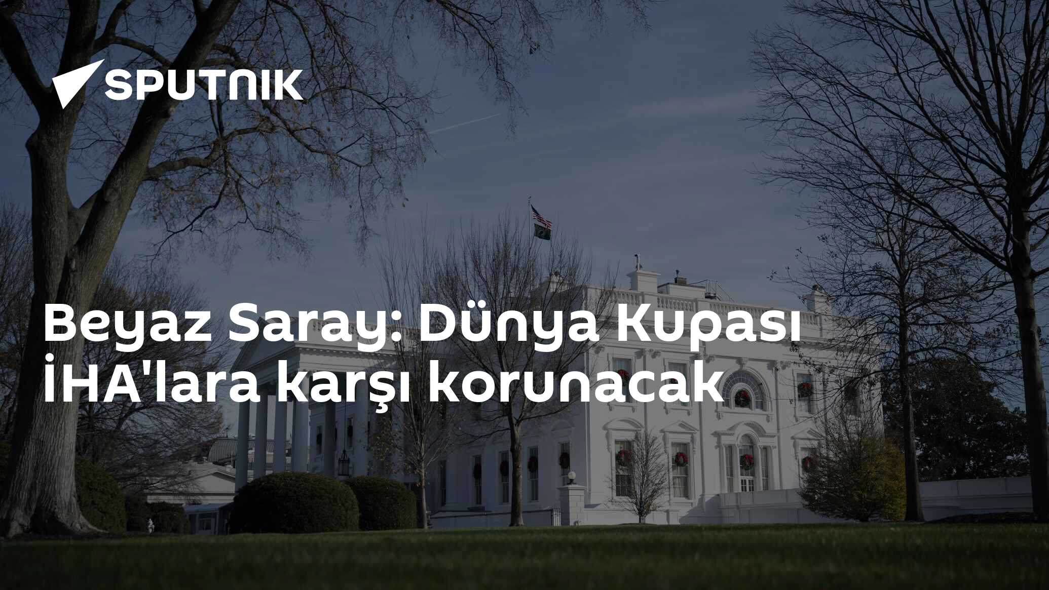 Beyaz Saray: Dünya Kupası İHA'lara karşı korunacak