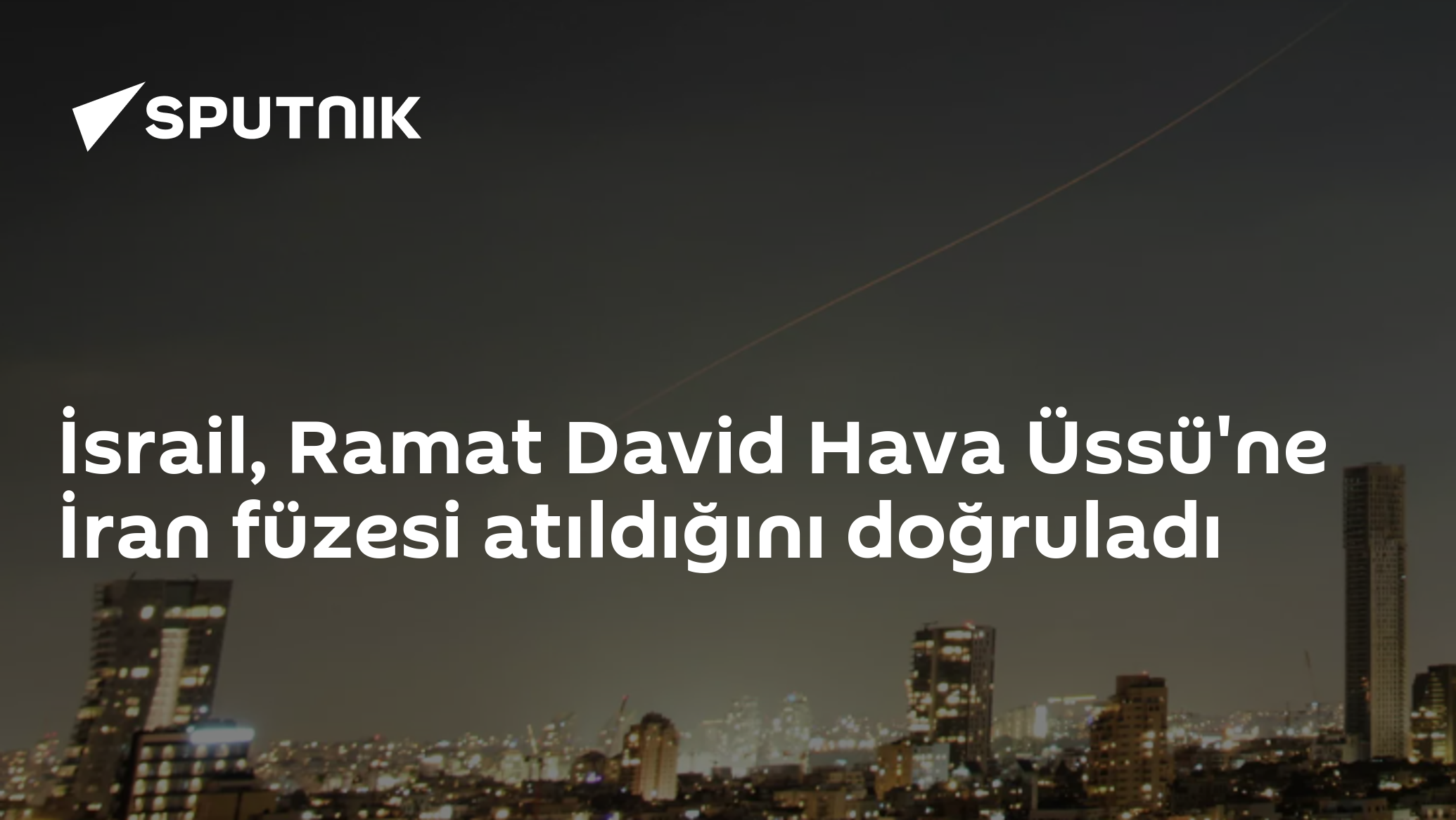 İsrail, Ramat David Hava Üssü'ne İran füzesi atıldığını doğr