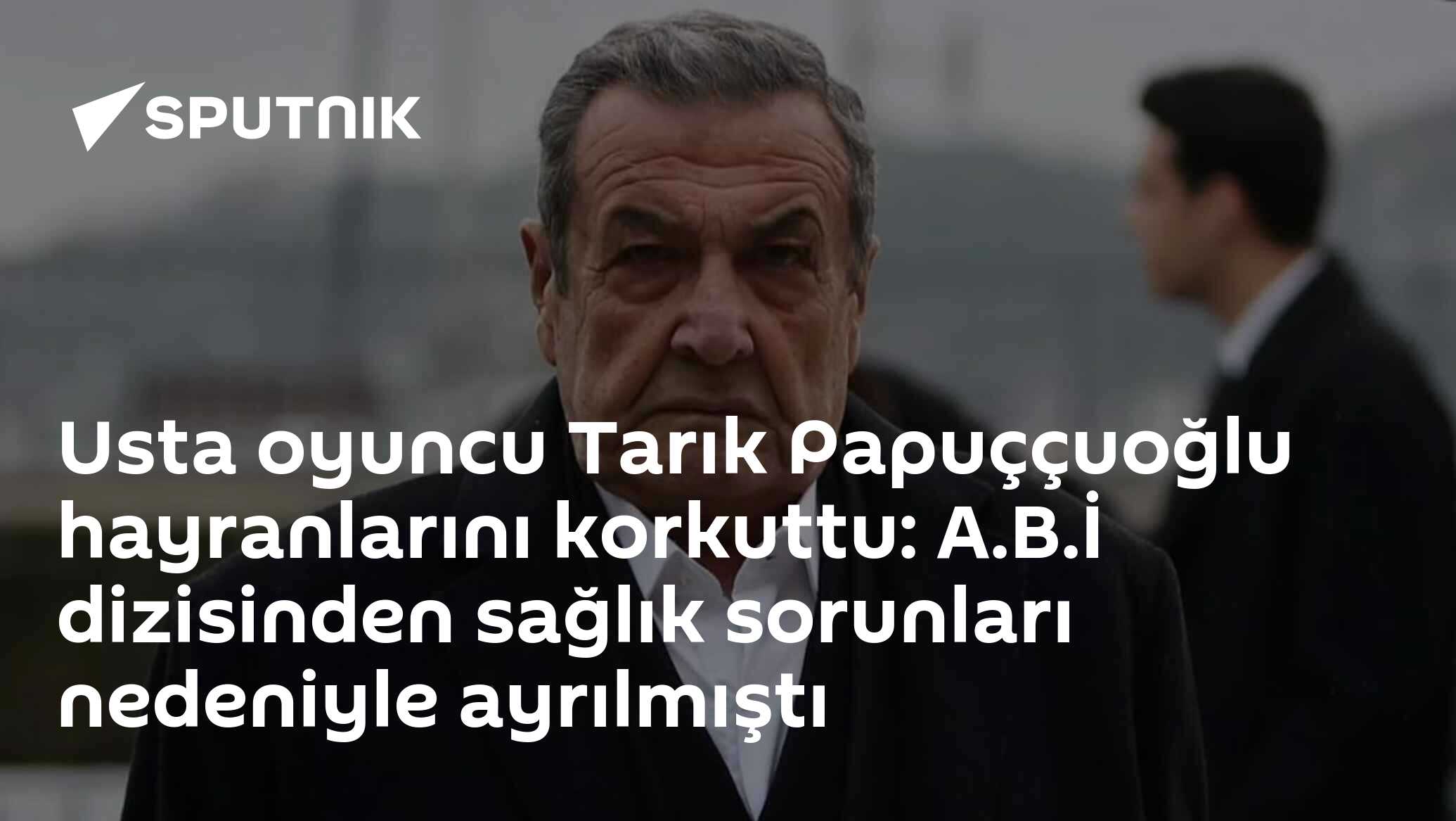 Usta oyuncu Tarık Papuççuoğlu hayranları korkuttu: