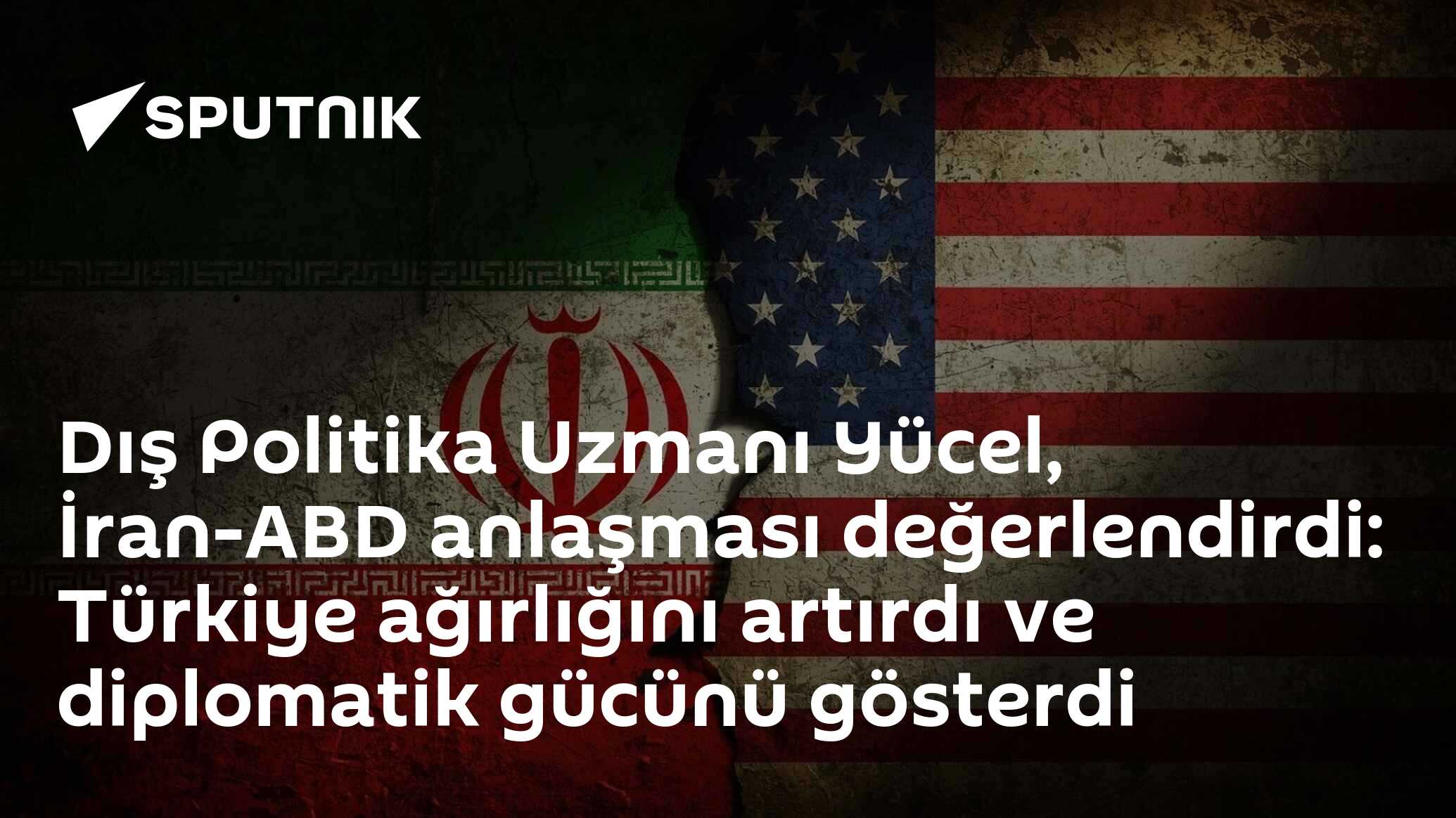 Dış Politika Uzmanı Yücel, İran-ABD anlaşması değerlendirdi: Türkiye ağırlığını artırdı ve diplomatik gücünü gösterdi
