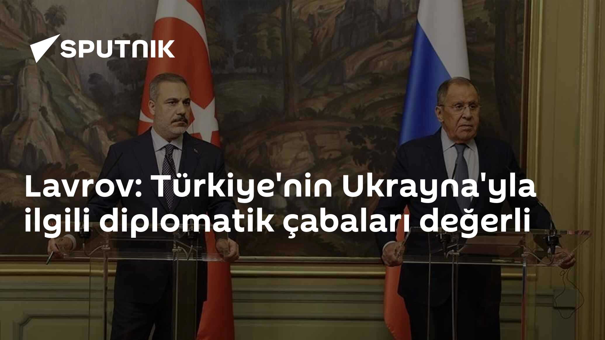 Lavrov: Türkiye'nin Ukrayna'yla ilgili diplomatik çabaları değerli