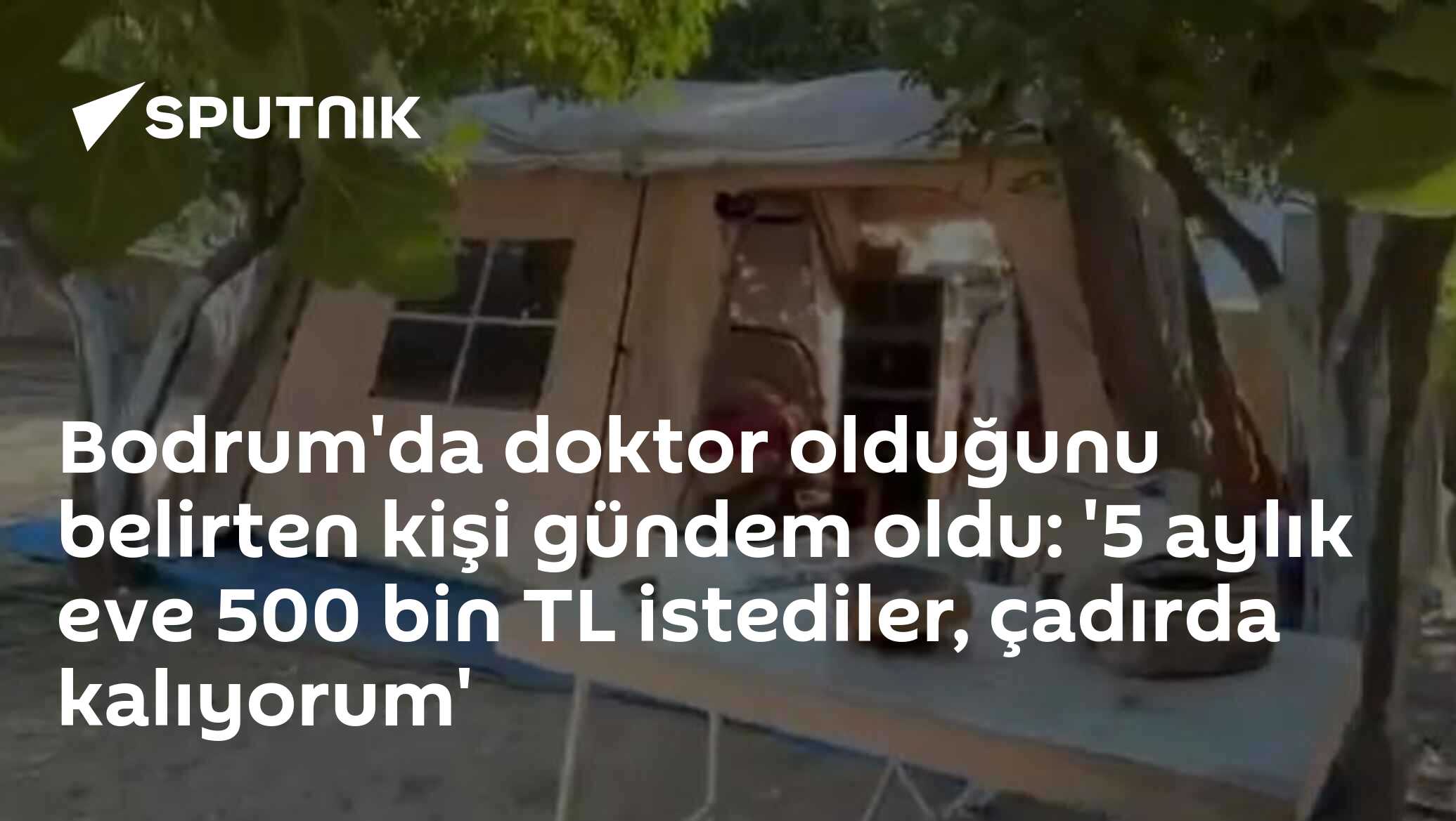 Bodrum'da doktor olduğunu belirten kişi gündem oldu: '5 aylık eve 500 bin TL istediler, çadırda kalıyorum'