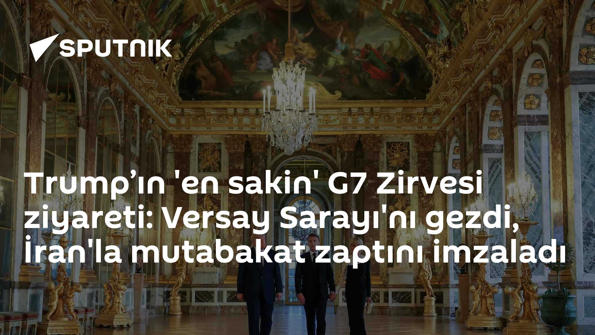 Trump’ın 'en sakin' G7 Zirvesi ziyareti: Versay Sarayı'nı gezdi, İran'la mutabakat zaptını imzaladı