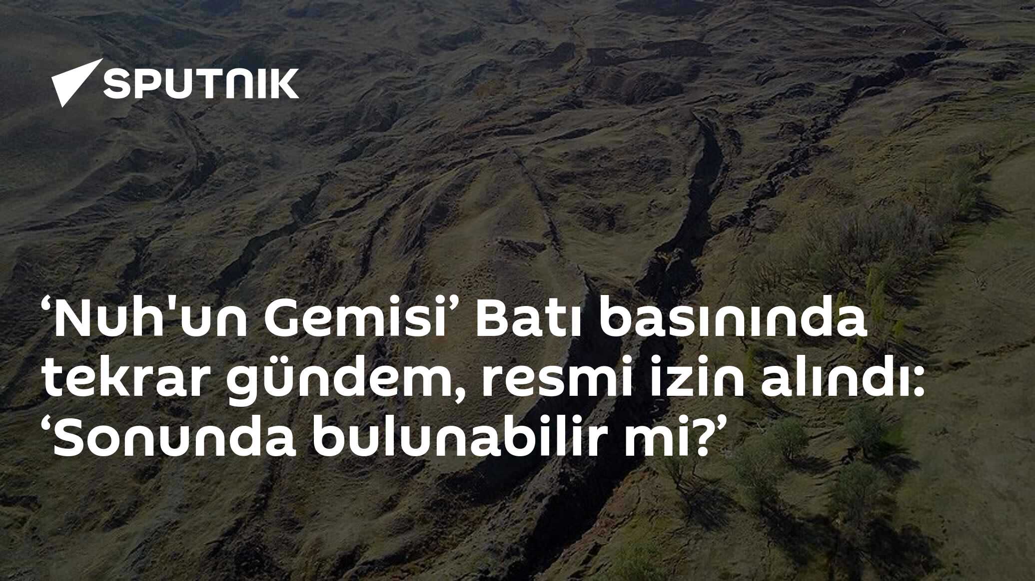 ‘Nuh'un Gemisi’ Batı basınında tekrar gündem, resmi izin alındı: ‘Sonunda bulunabilir mi?’