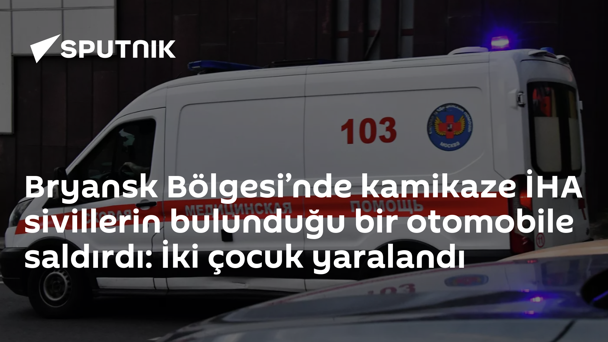 Bryansk Bölgesi’nde kamikaze İHA sivillerin bulunduğu bir otomobile saldırdı: İki çocuk yaralandı