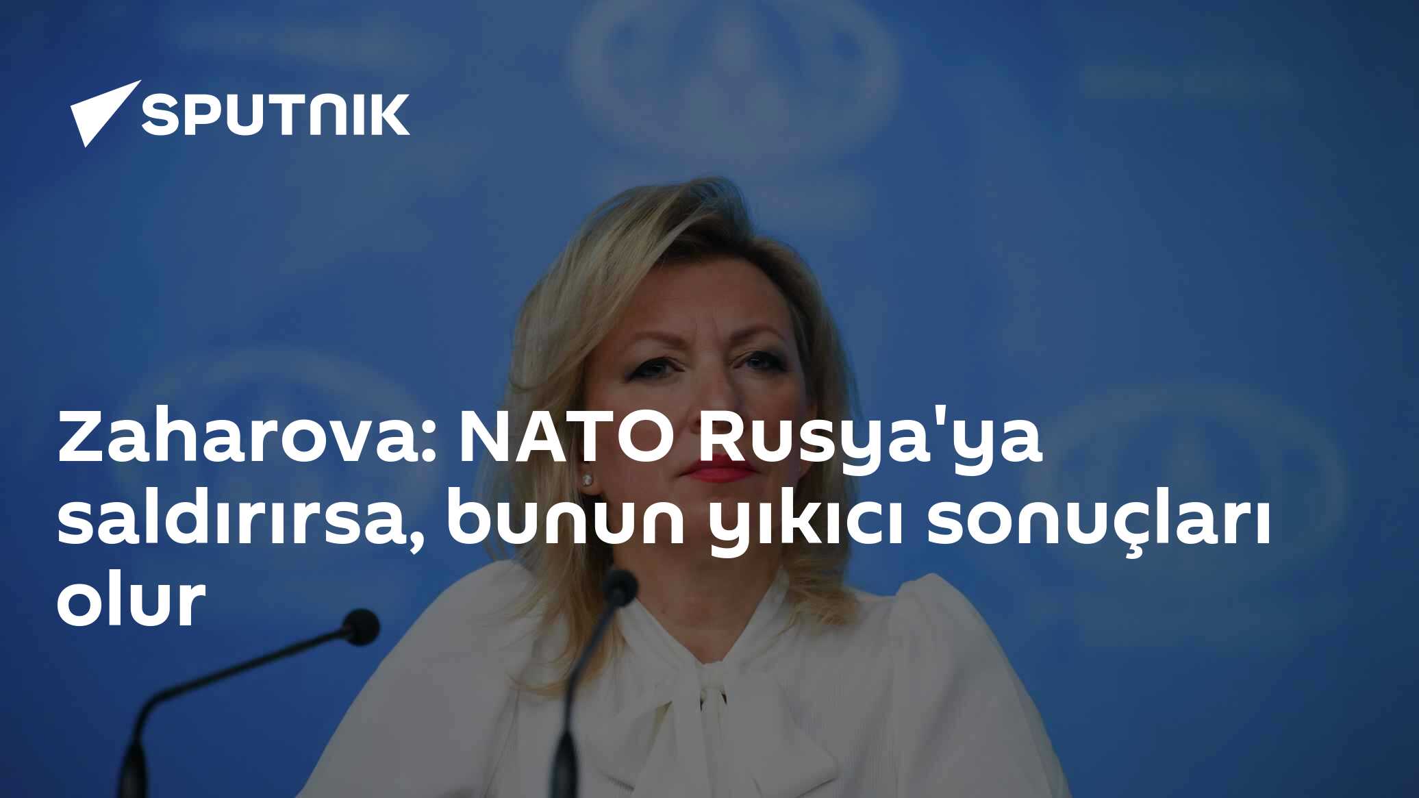 Zaharova: NATO Rusya'ya saldırırsa, bunun yıkıcı sonuçları olur