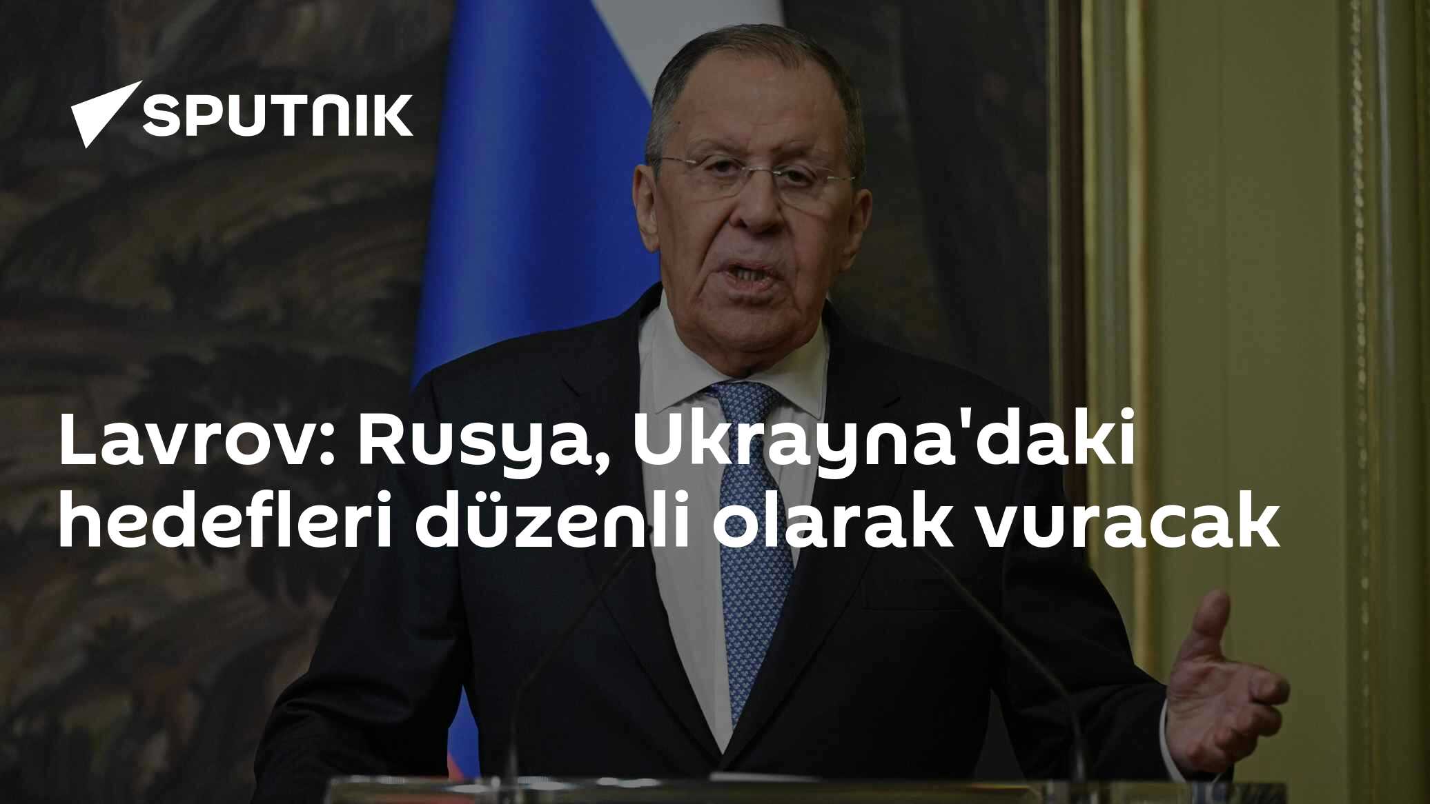 Lavrov: Rusya, Ukrayna'daki hedefleri düzenli olarak vuracak