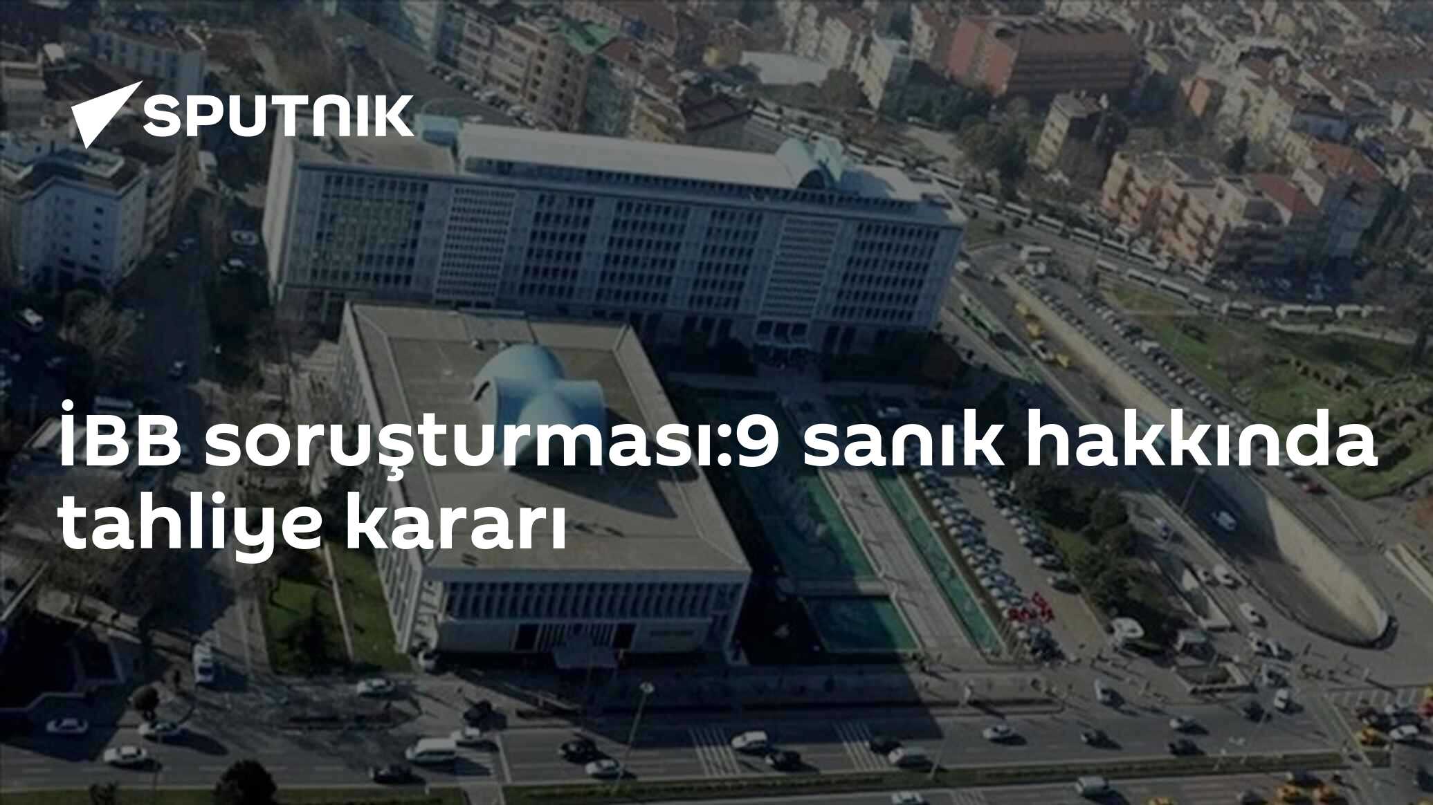 İBB soruşturması:9 sanık hakkında tahliye kararı