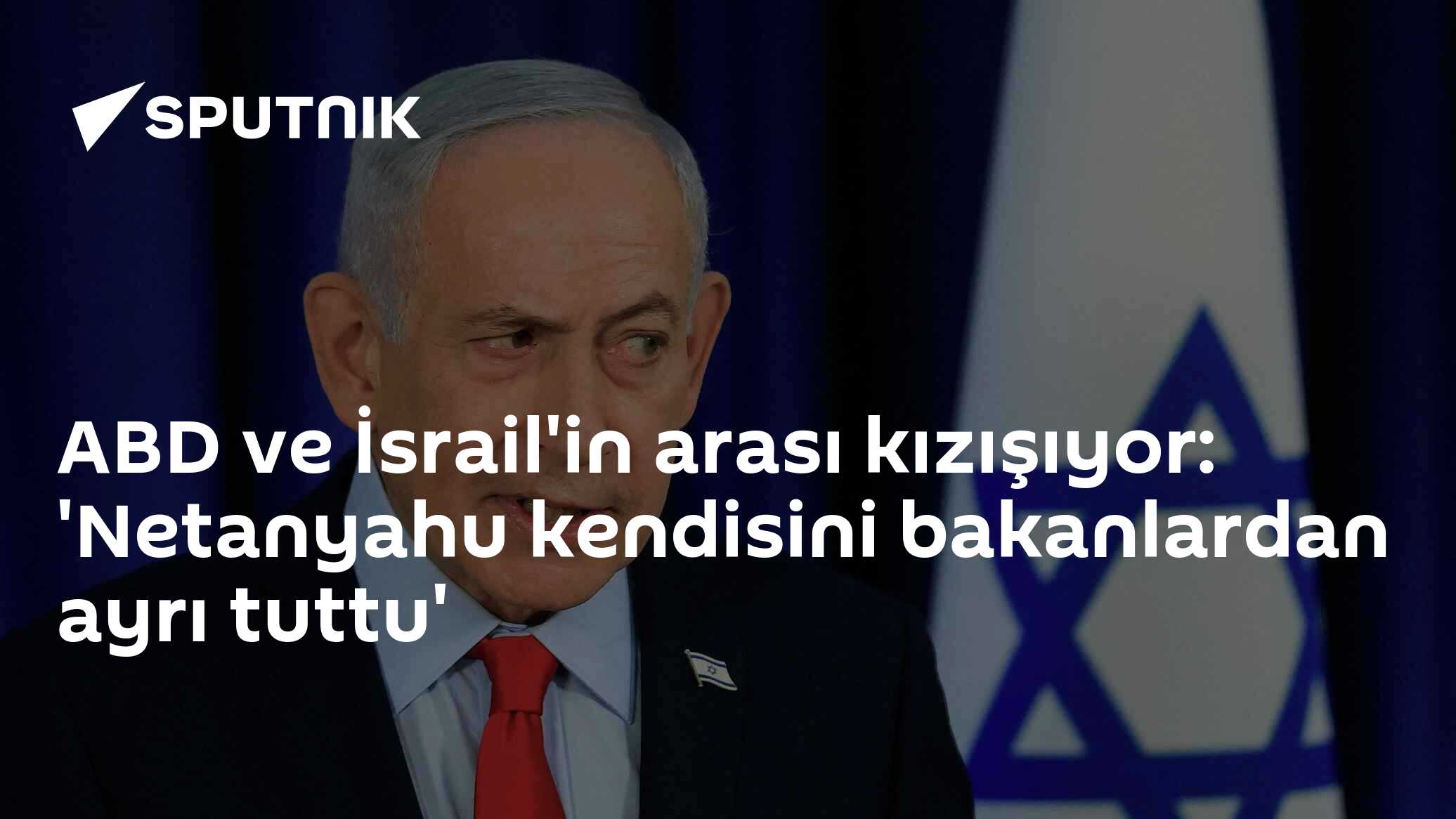 ABD ve İsrail'in arası kızışıyor: 'Netanyahu kendisini bakanlardan ayrı tuttu'