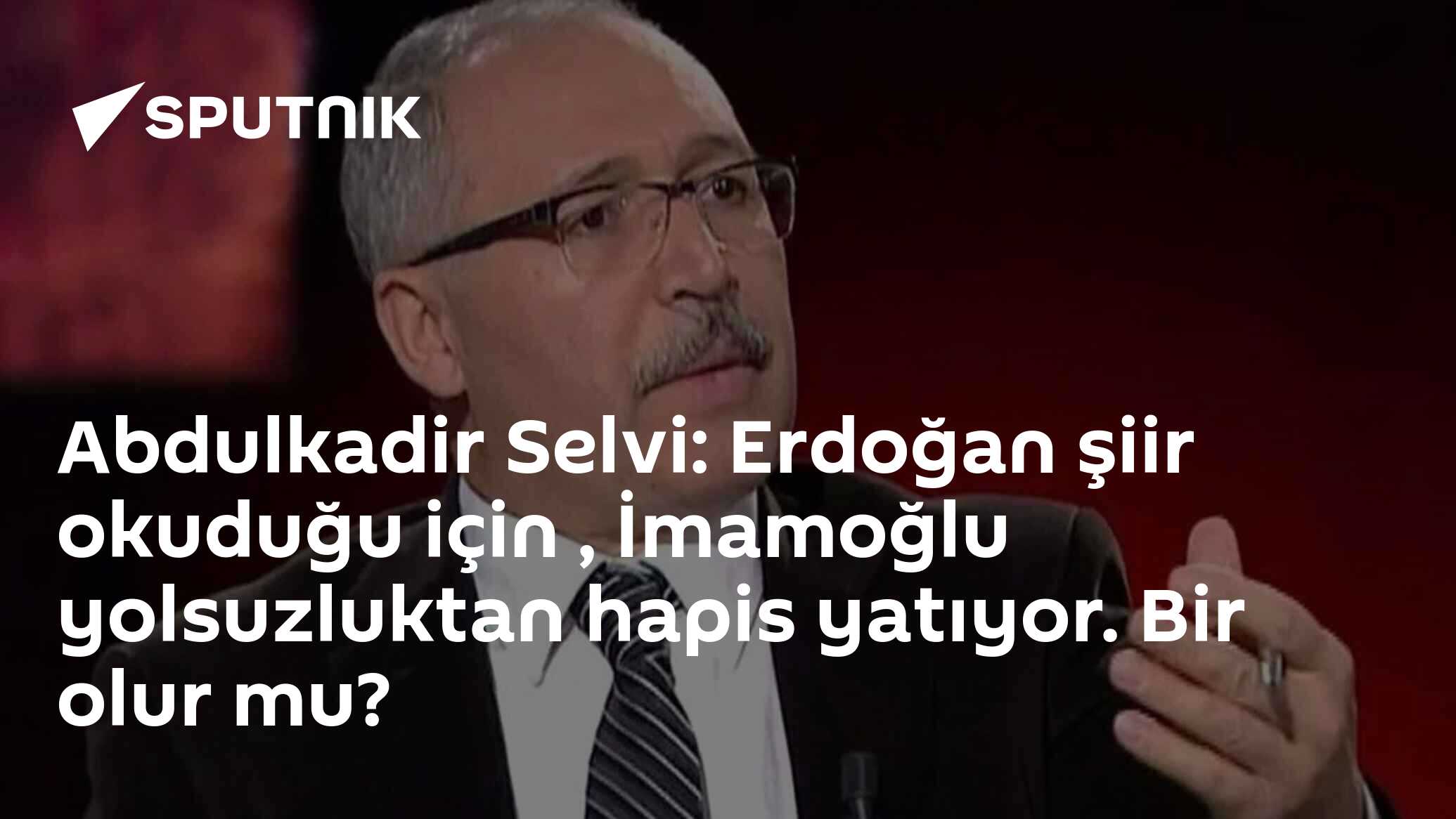 Abdulkadir Selvi: Erdoğan şiir okuduğu için , İmamoğlu yolsuzluktan hapis yatıyor. Bir olur mu?