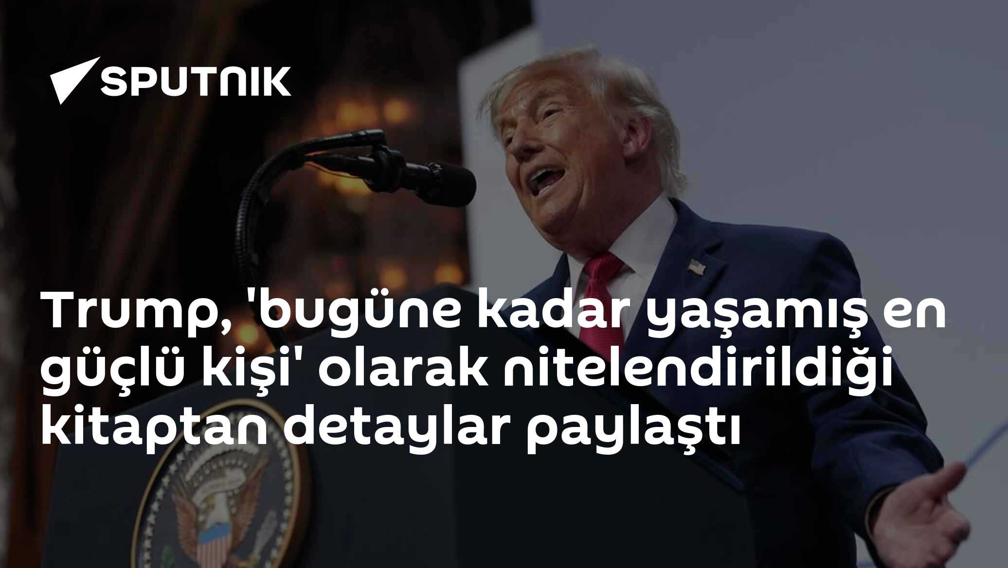 Trump, 'bugüne kadar yaşamış en güçlü kişi' olarak nitelendirildiği kitaptan detaylar paylaştı