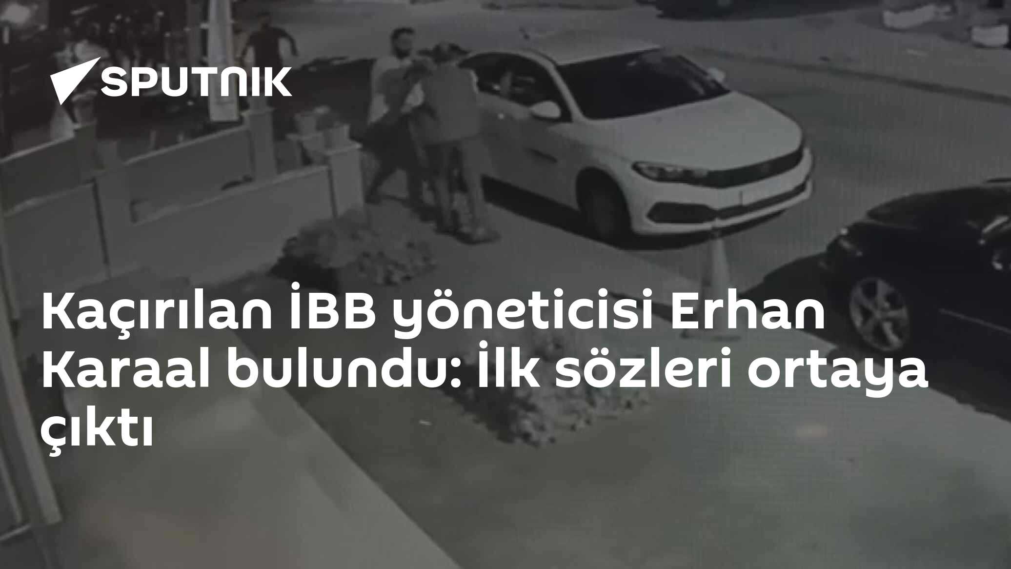 Kaçırılan İBB yöneticisi Erhan Karaal bulundu: İlk sözleri ortaya çıktı