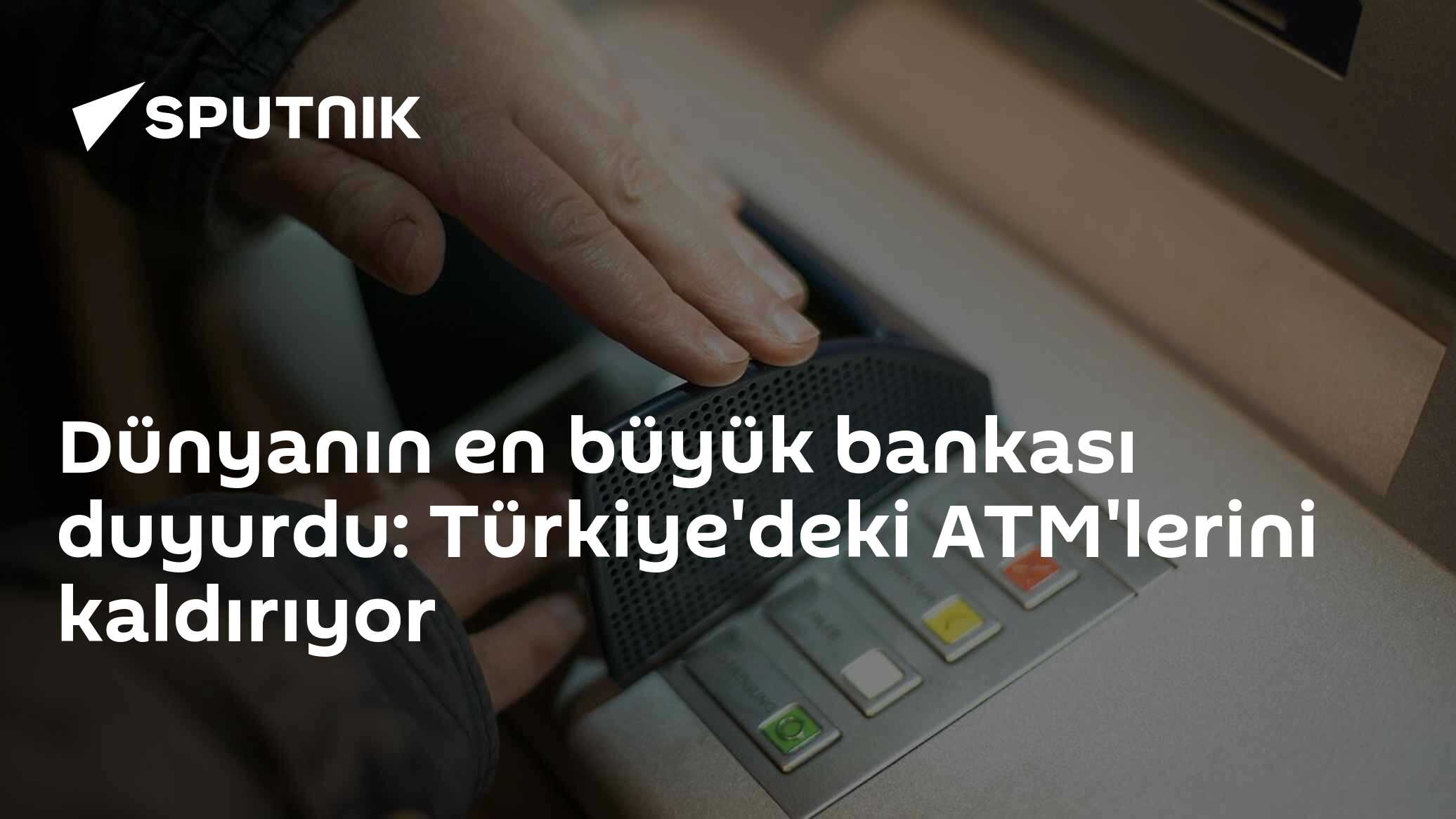 Dünyanın en büyük bankası duyurdu: Türkiye'deki ATM'lerini kaldırıyor
