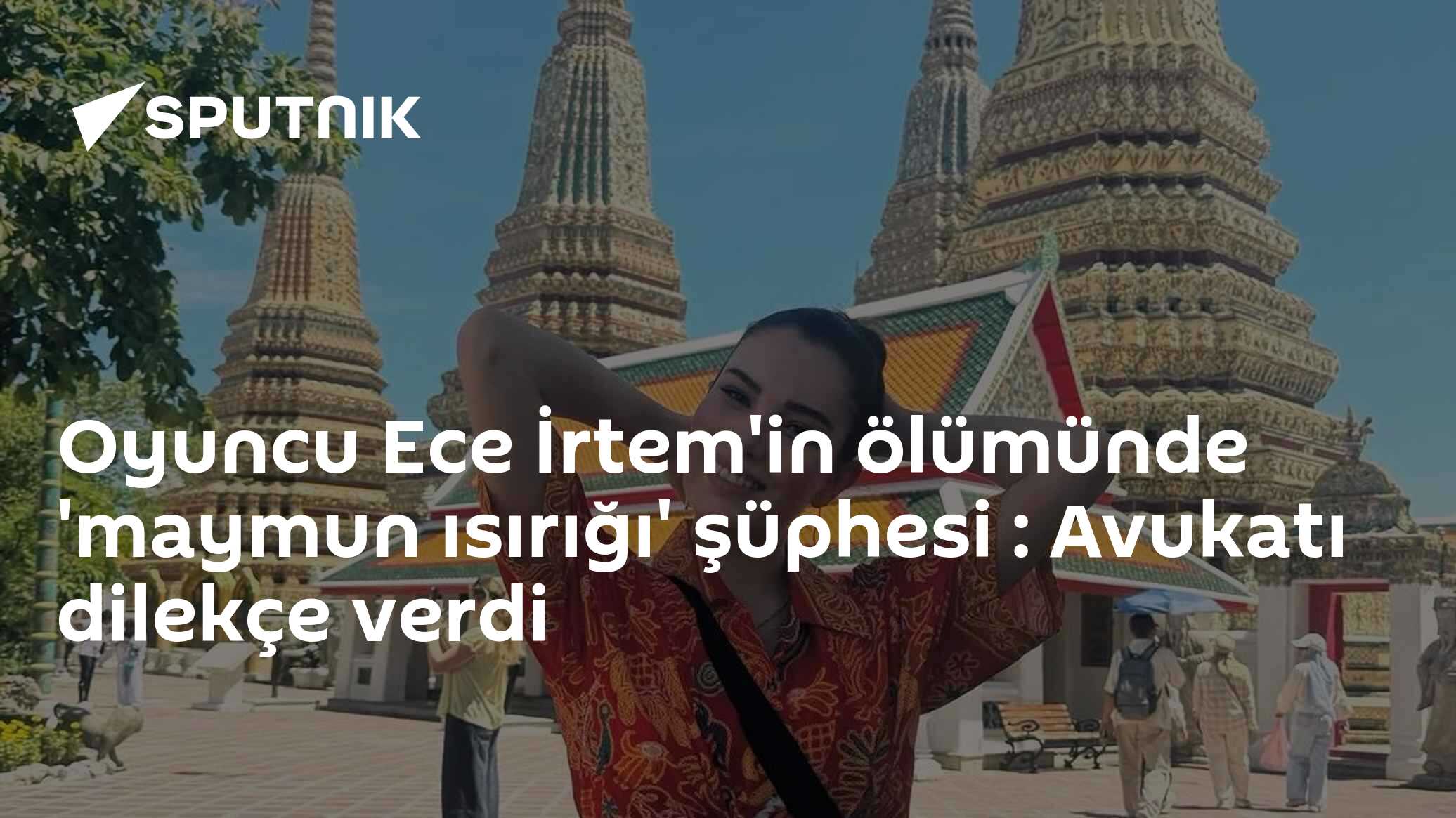 Oyuncu Ece İrtem'in ölümünde 'maymun ısırığı' şüphesi : Avukatı dilekçe verdi