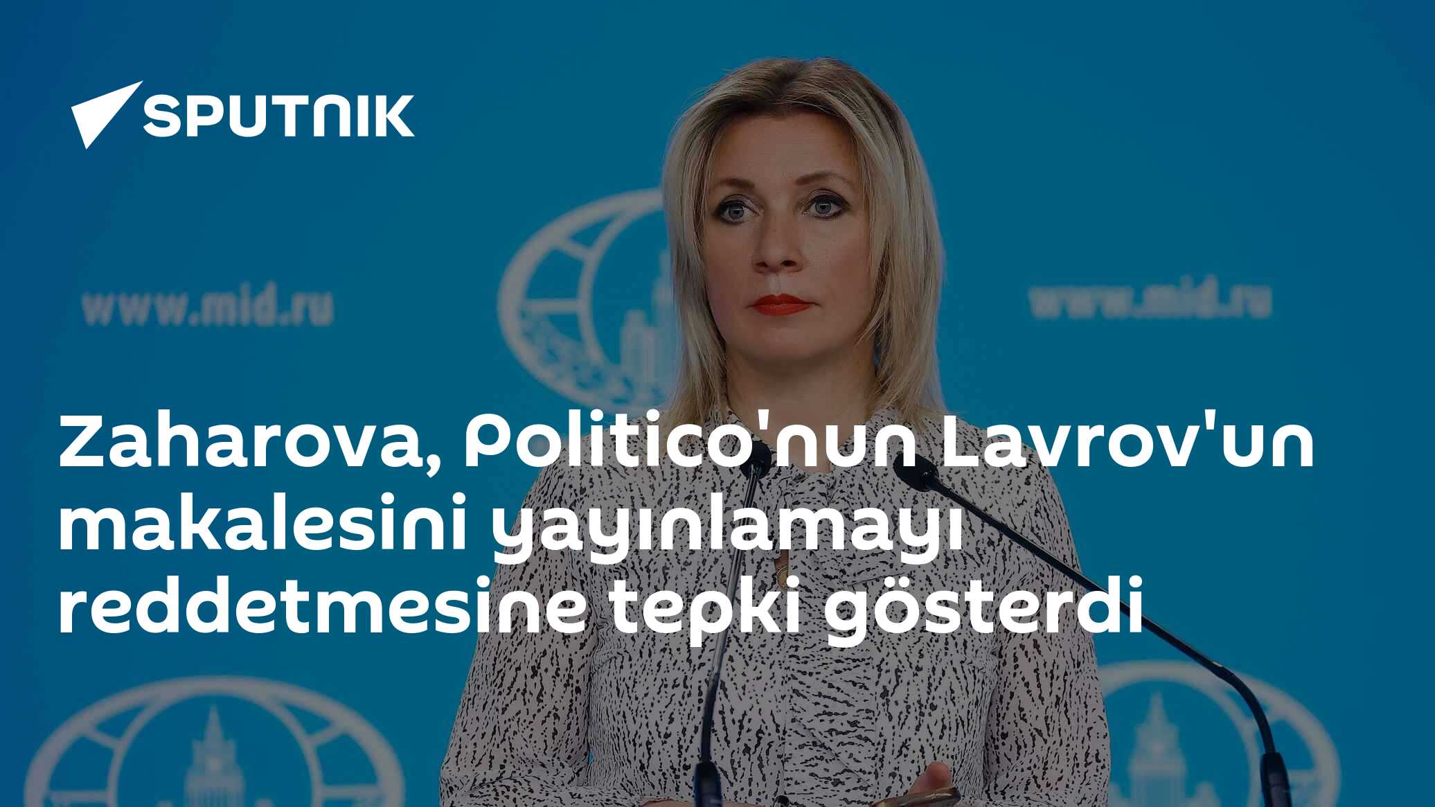 Zaharova, Politico'nun Lavrov'un makalesini yayınlamayı reddetmesine tepki gösterdi