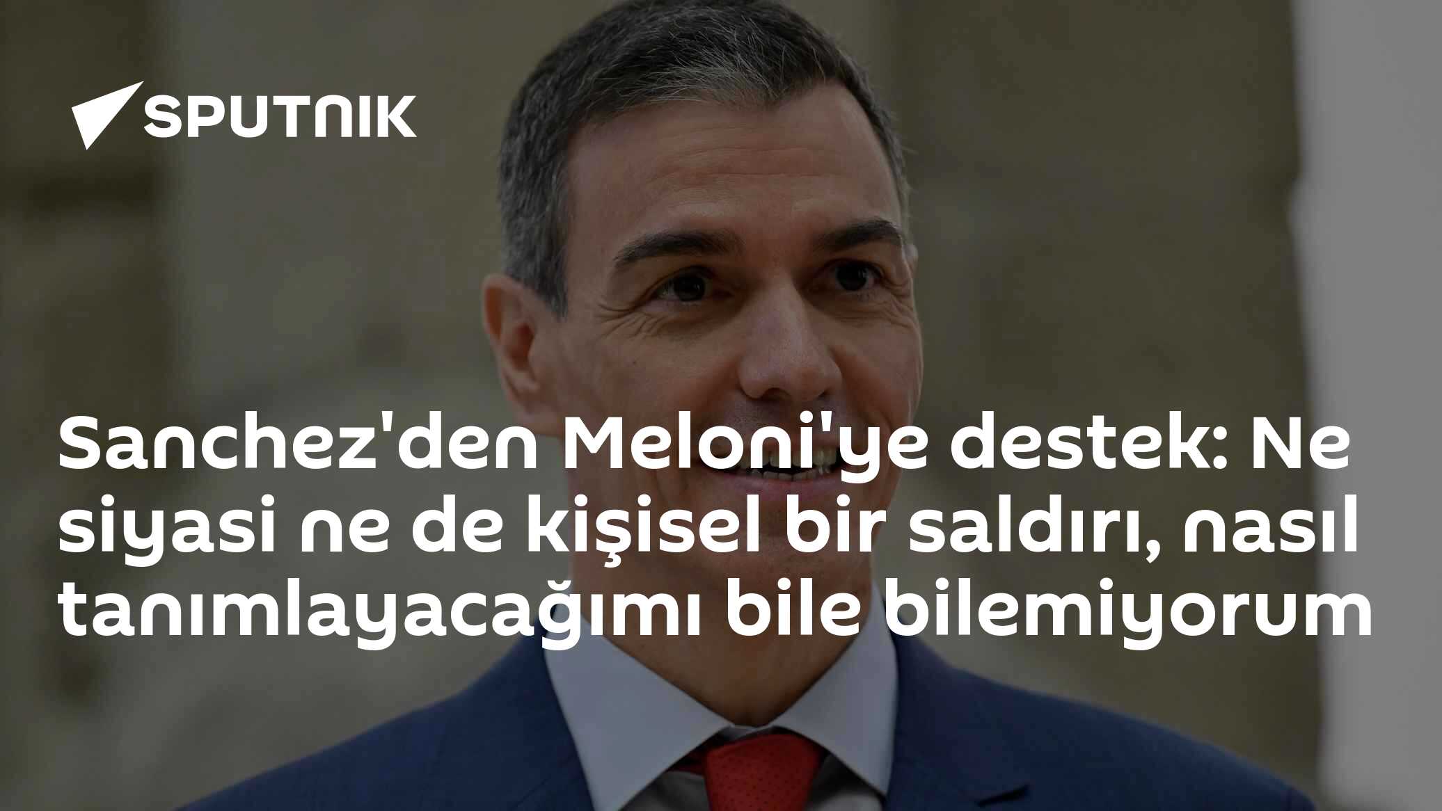 Sanchez'den Meloni'ye destek: Ne siyasi ne de kişisel bir saldırı, nasıl tanımlayacağımı bile bilemiyorum