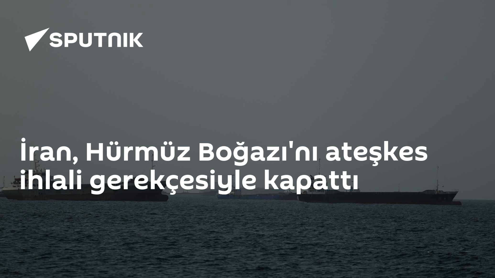İran, Hürmüz Boğazı'nı ateşkes ihlali gerekçesiyle kapattı
