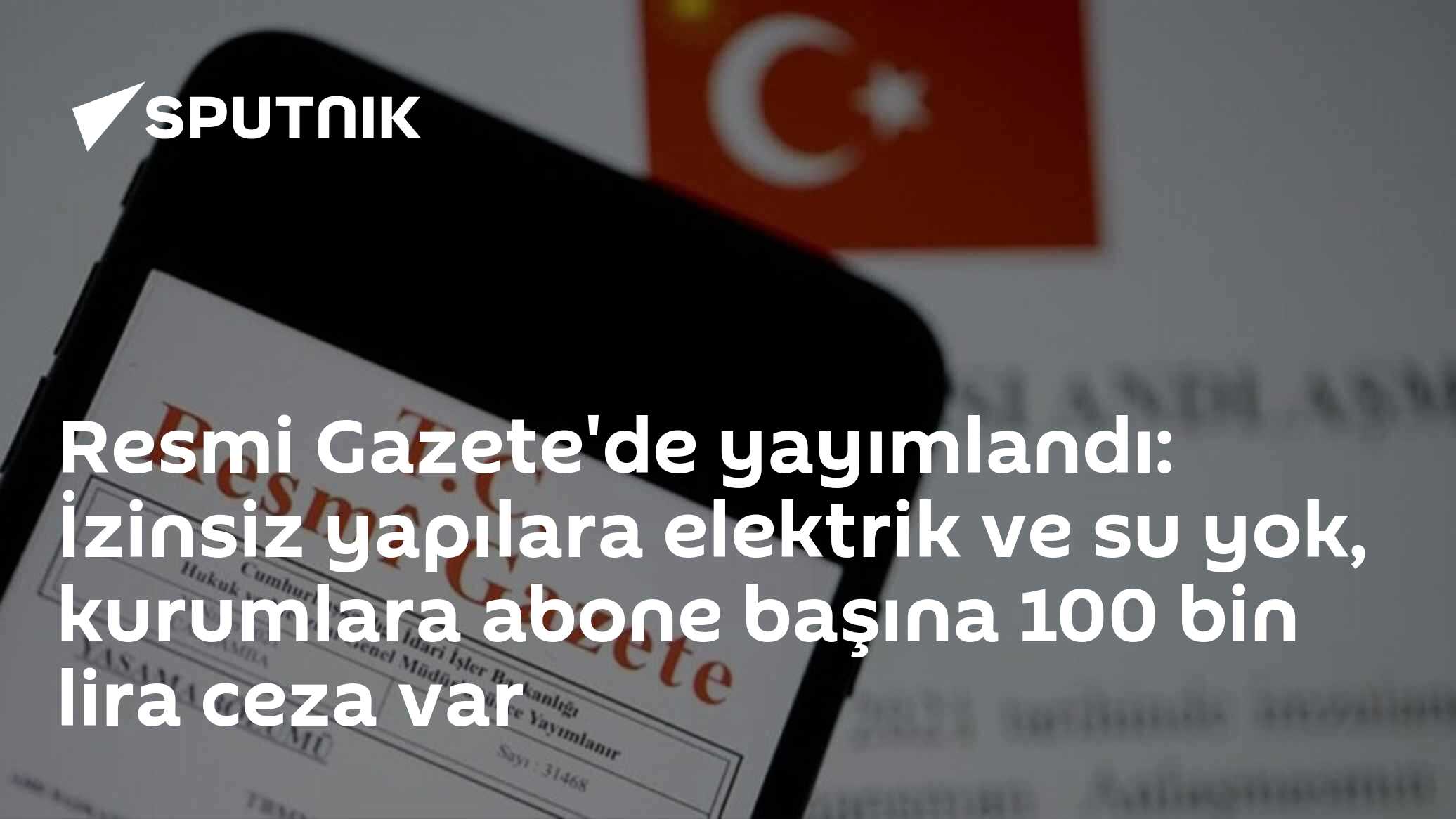 Resmi Gazete'de yayımlandı: İzinsiz yapılara elektrik ve su yok, kurumlara abone başına 100 bin lira ceza var