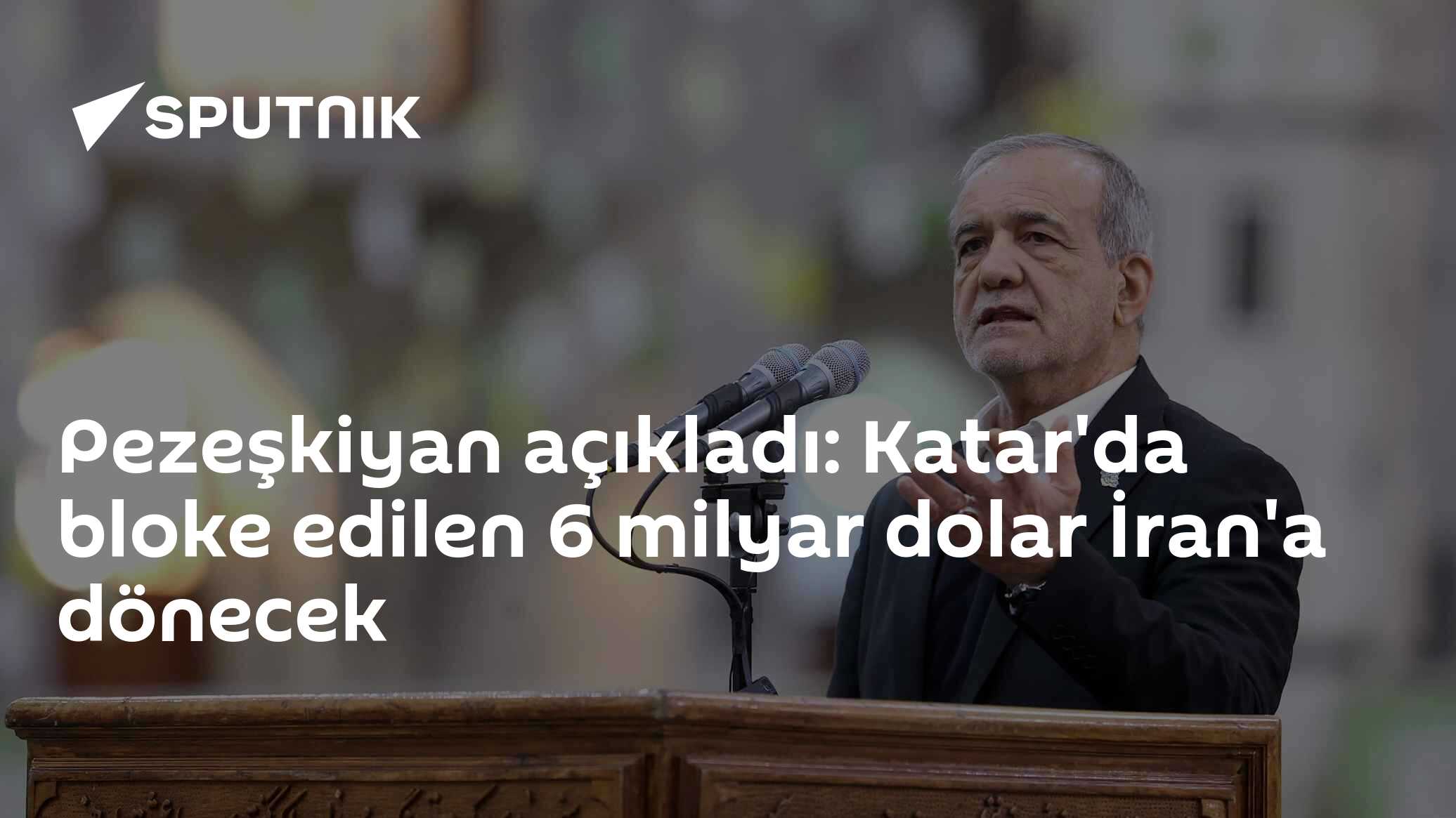 Pezeşkiyan açıkladı: Katar'da bloke edilen 6 milyar dolar İran'a dönecek