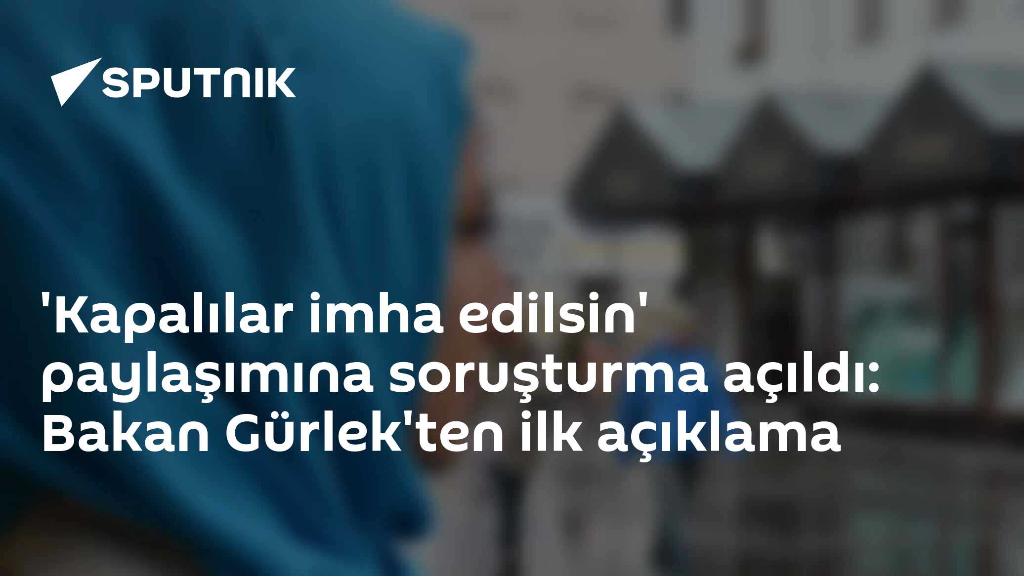 'Kapalılar imha edilsin' paylaşımına soruşturma açıldı: Bakan Gürlek'ten ilk açıklama