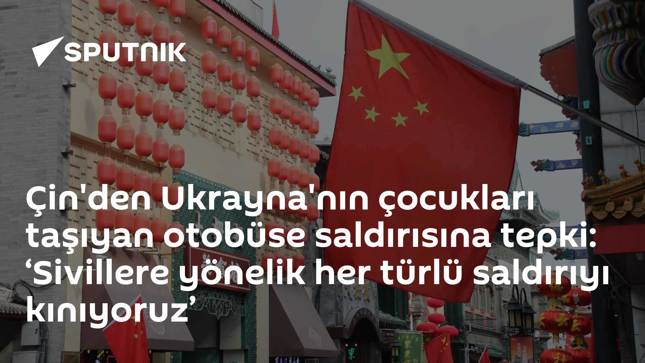Çin'den Ukrayna'nın çocukları taşıyan otobüse saldırısına tepki: ‘Sivillere yönelik her türlü saldırıyı kınıyoruz’