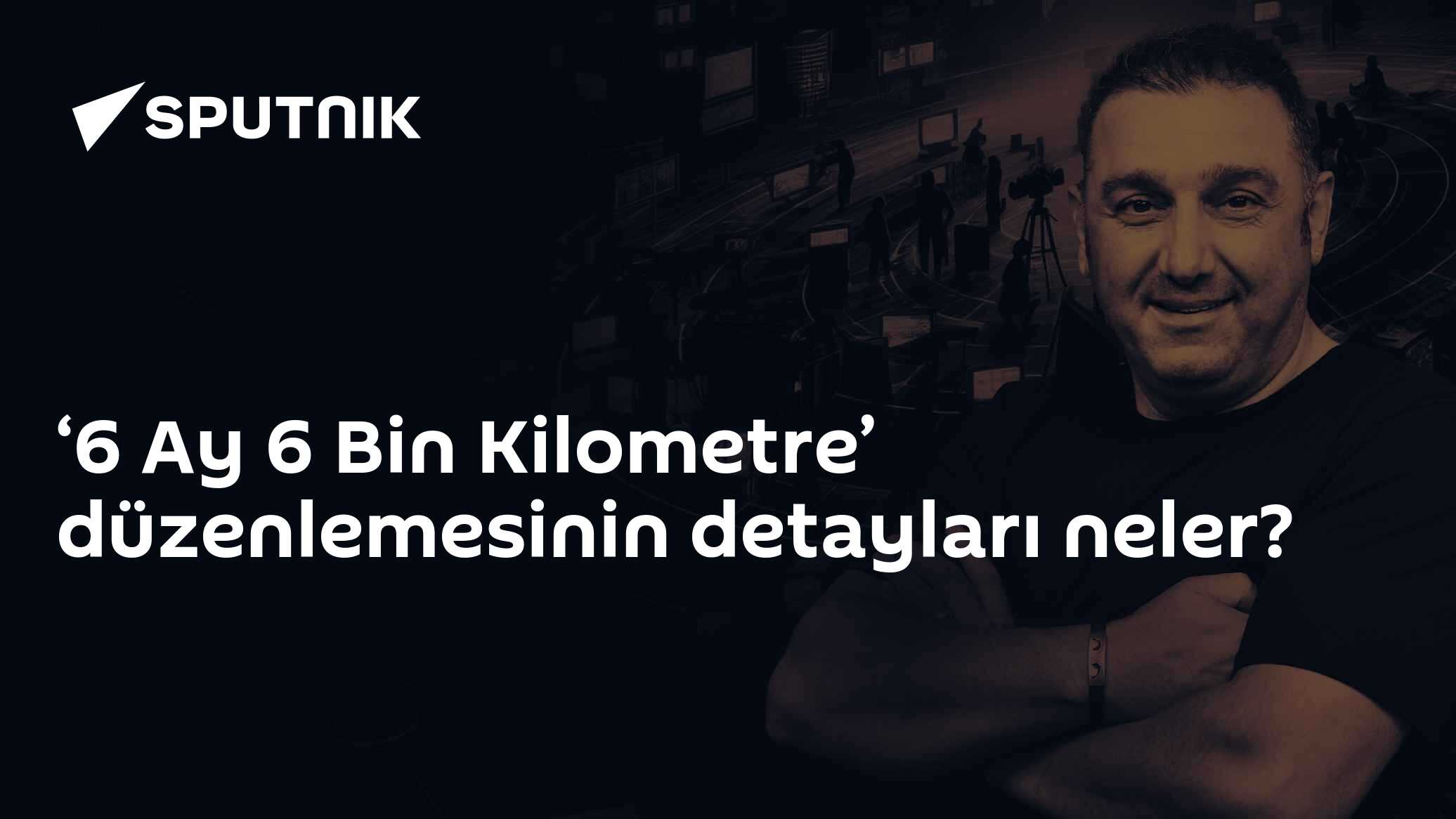 ‘6 Ay 6 Bin Kilometre’ düzenlemesinin detayları neler?