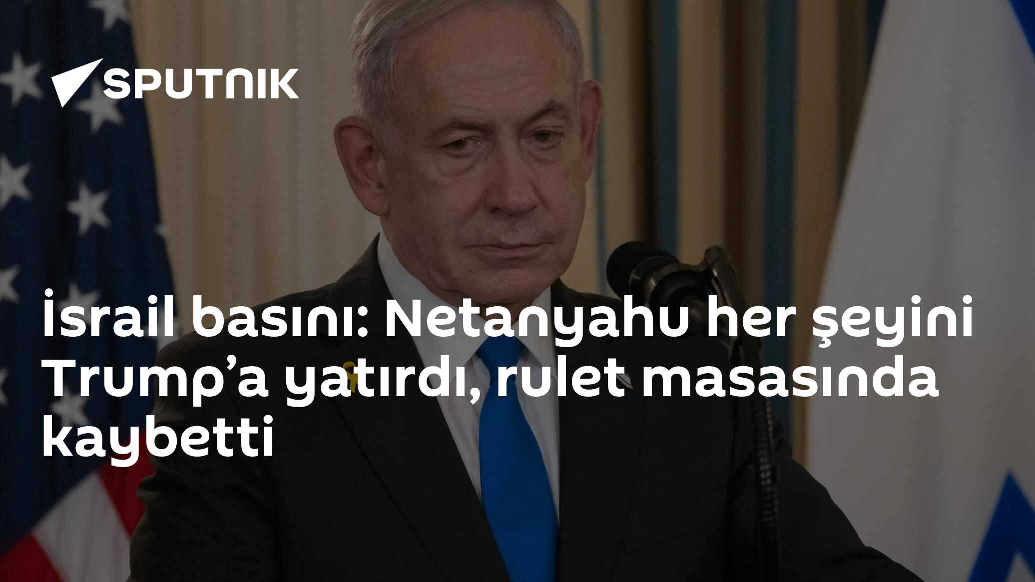 İsrail basını: Netanyahu her şeyini Trump’a yatırdı, rulet masasında kaybetti