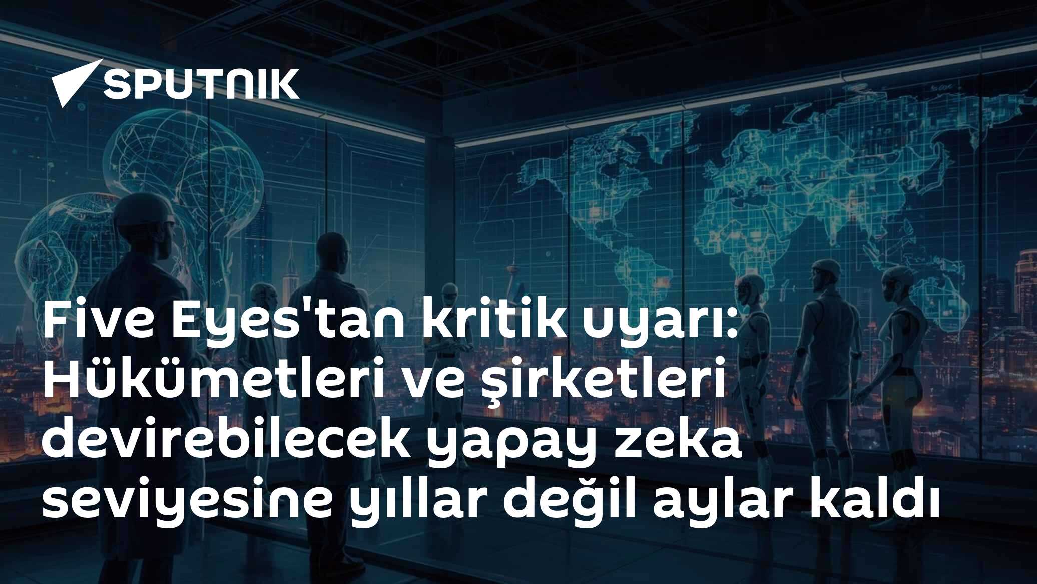 Five Eyes'tan kritik uyarı: Hükümetleri ve şirketleri devirebilecek yapay zeka seviyesine yıllar değil aylar kaldı