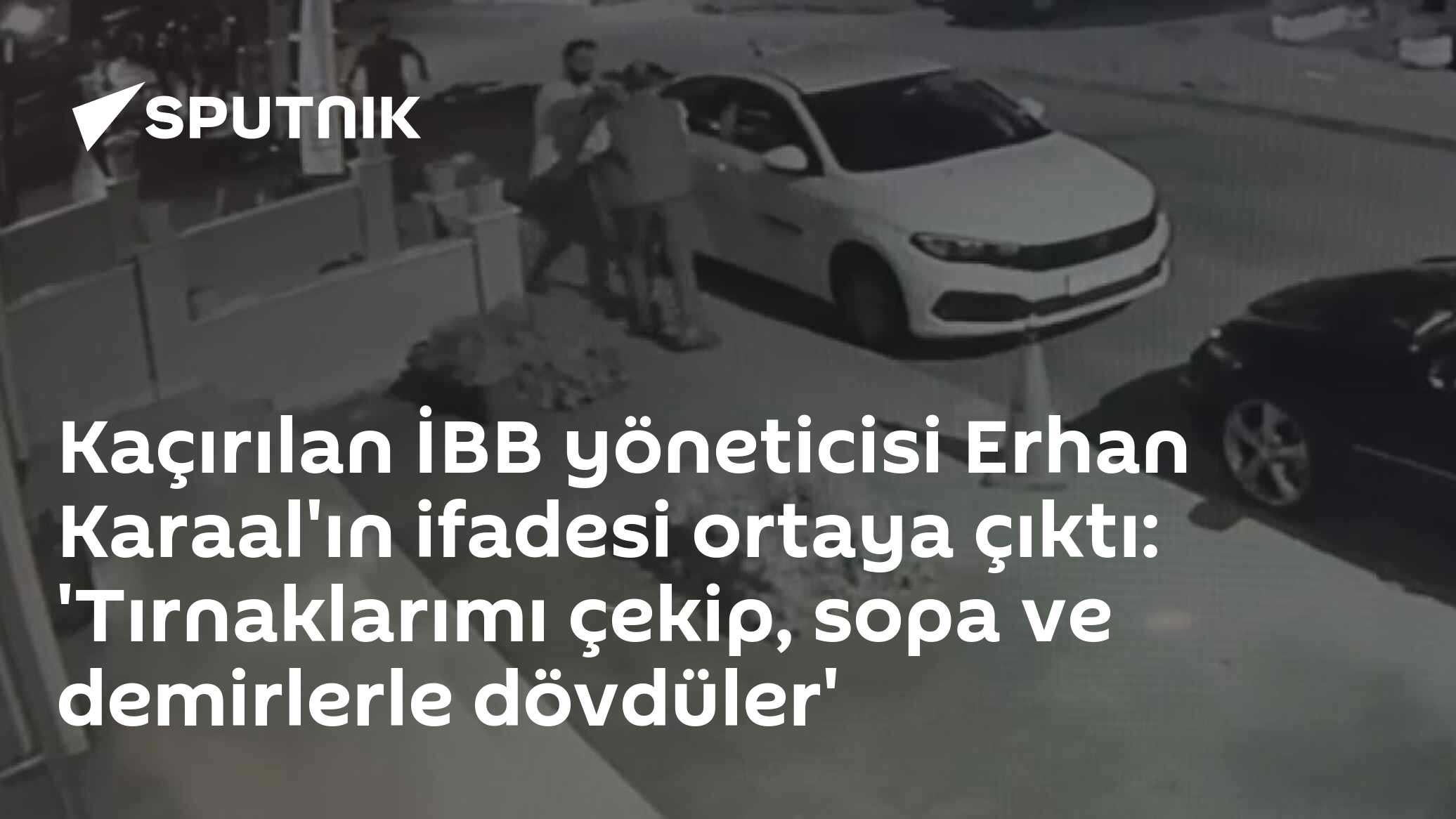 Kaçırılan İBB yöneticisi Erhan Karaal'ın ifadesi ortaya çıktı: 'Tırnaklarımı çekip, sopa ve demirlerle dövdüler'
