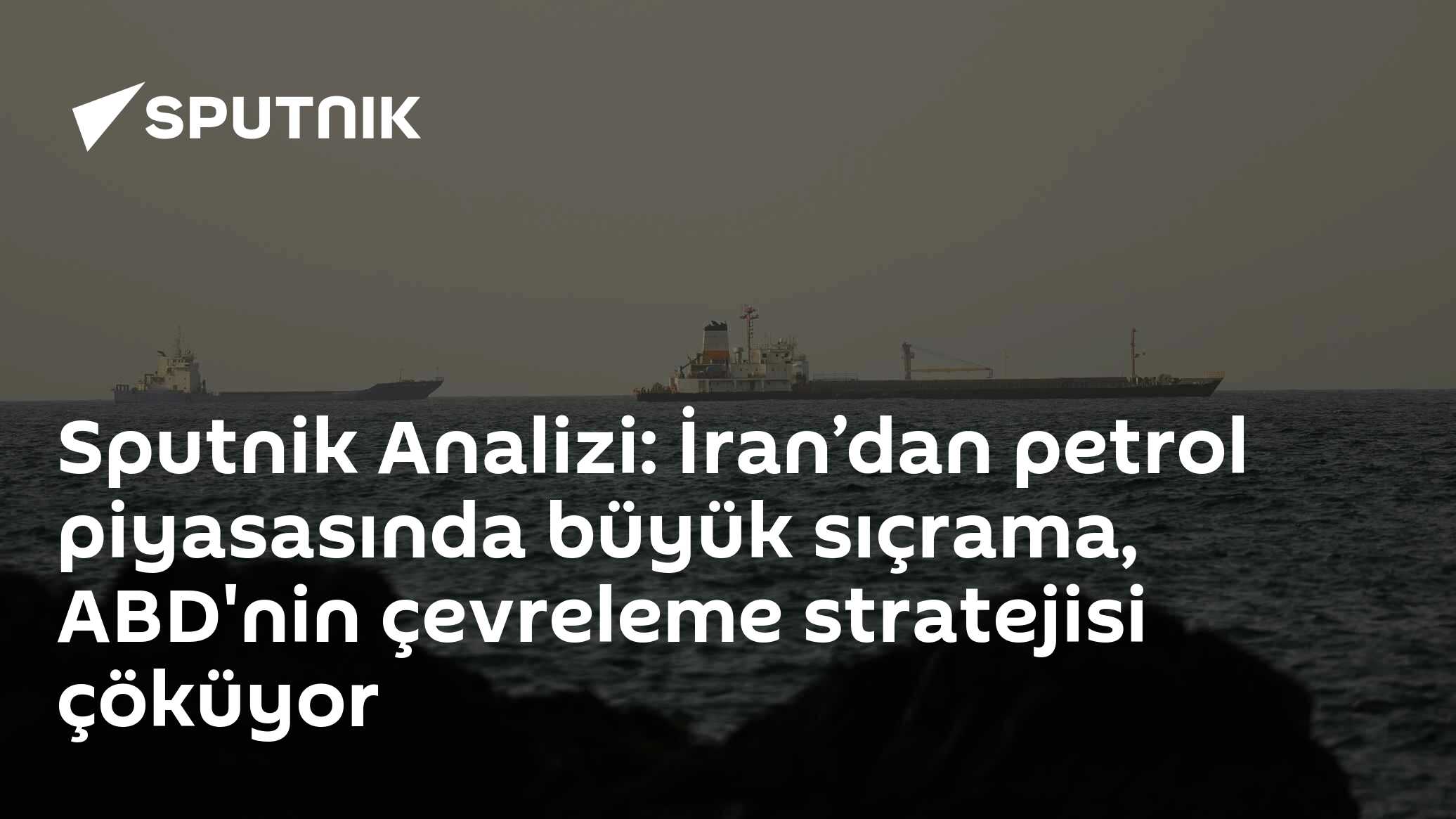 Sputnik Analizi: İran’dan petrol piyasasında büyük sıçrama, ABD'nin çevreleme stratejisi çöküyor