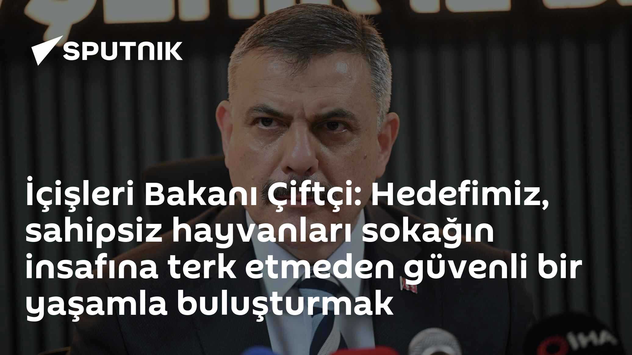 İçişleri Bakanı Çiftçi: Hedefimiz, sahipsiz hayvanları sokağın insafına terk etmeden güvenli bir yaşamla buluşturmak