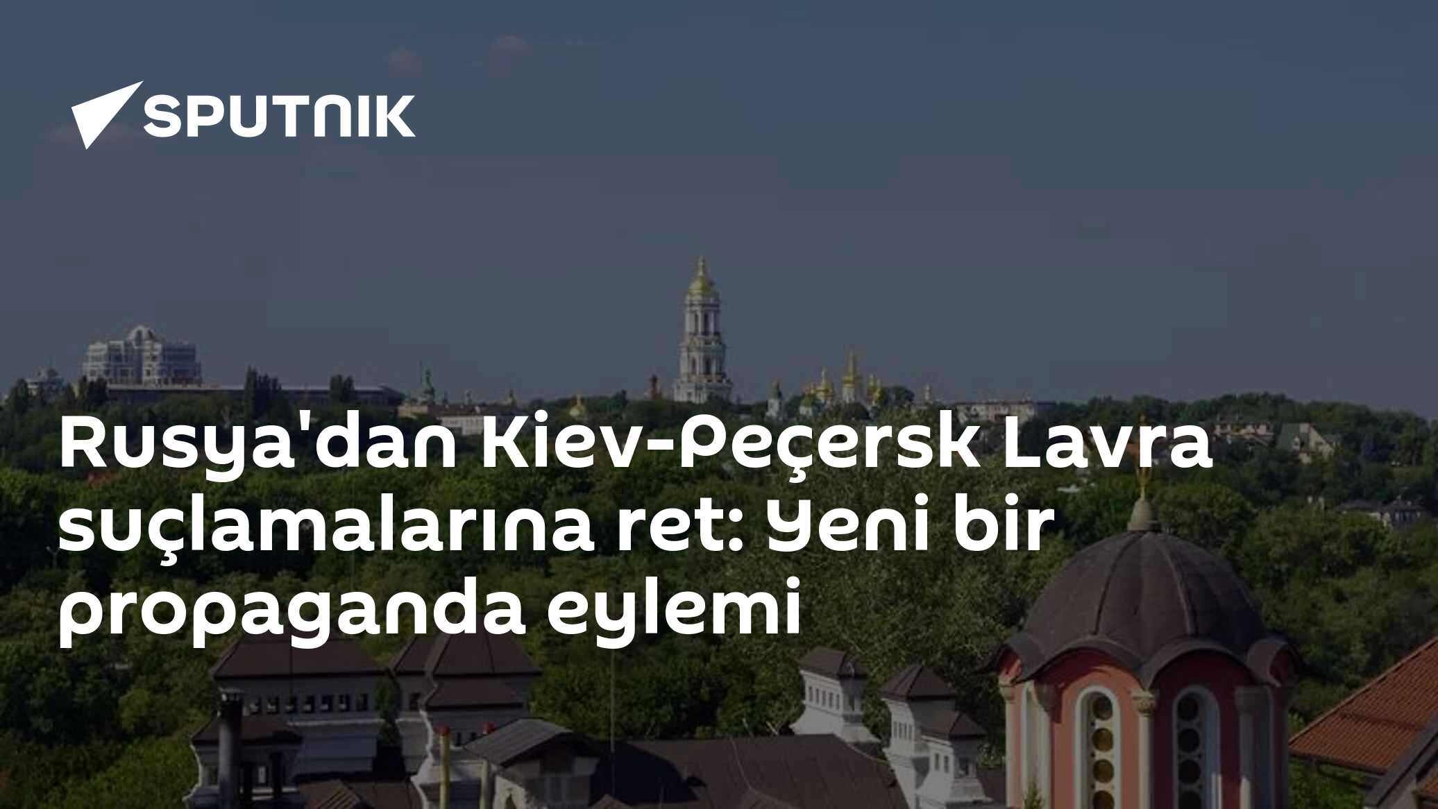 Rusya'dan Kiev-Peçersk Lavra suçlamalarına ret: Yeni bir propaganda eylemi